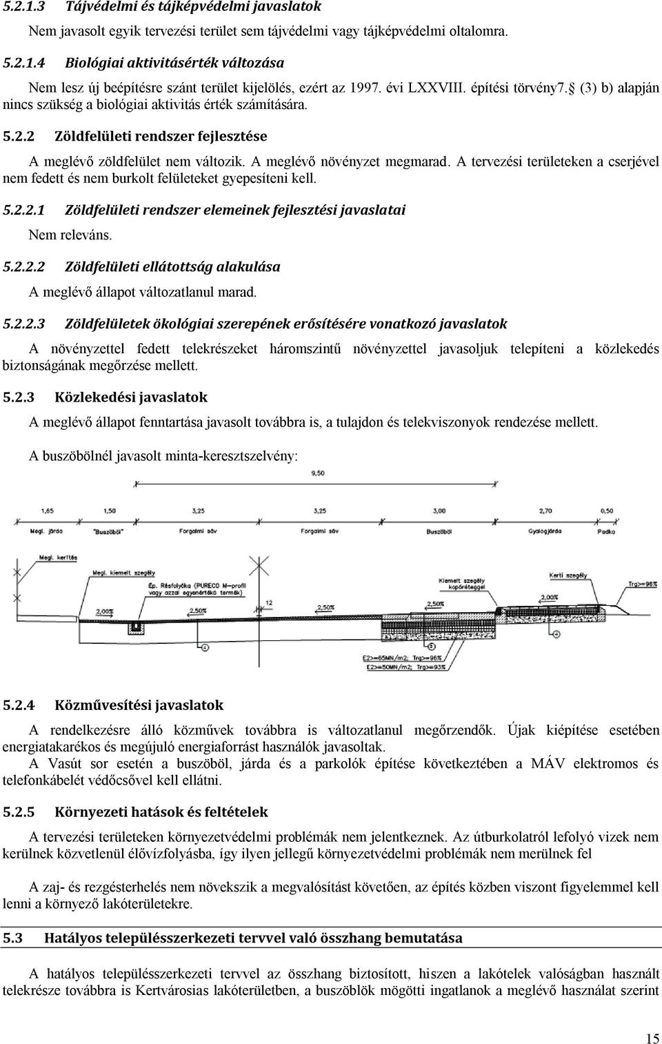 A meglévő növényzet megmarad. A tervezési eken a cserjével nem fedett és nem burkolt felületeket gyepesíteni kell. 5.2.2.1 Zöldfelületi rendszer elemeinek fejlesztési javaslatai Nem releváns. 5.2.2.2 Zöldfelületi ellátottság alakulása A meglévő állapot változatlanul marad.