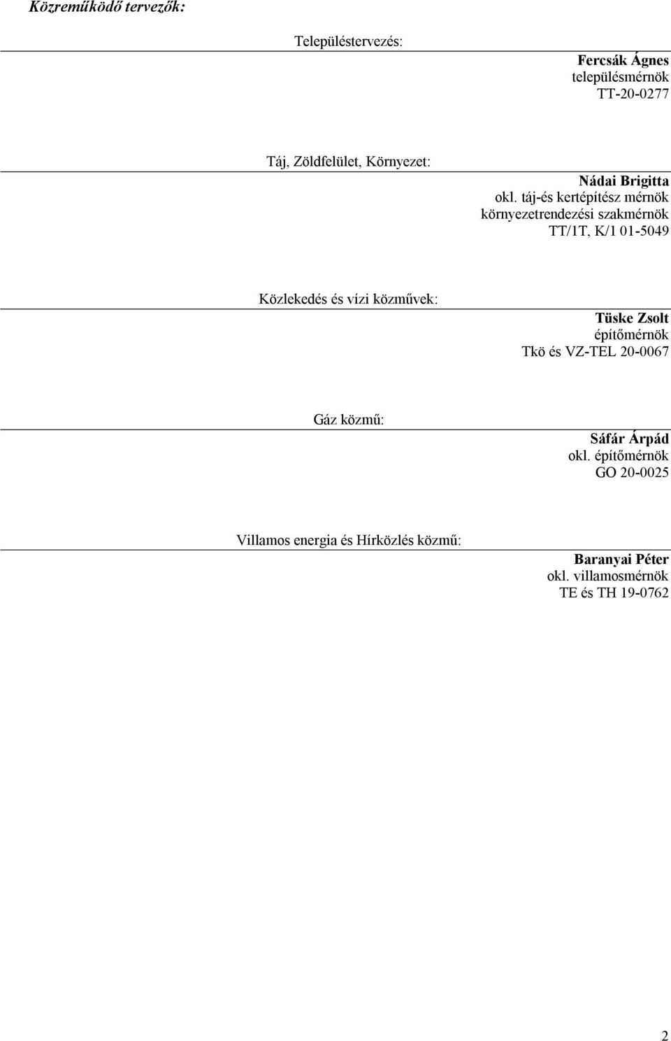 táj-és kertépítész mérnök környezetrendezési szakmérnök TT/1T, K/1 01-5049 Közlekedés és vízi közművek: