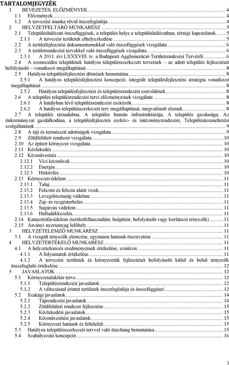 .. 6 2.3 A rendezési tervekkel való összefüggések vizsgálata... 6 2.3.1 A 2011. évi LXXXVIII. tv. a Budapesti Agglomeráció Területrendezési Tervéről... 6 2.4 A szomszédos települések hatályos településszerkezeti terveinek az adott település fejlesztését befolyásoló vonatkozó megállapításai.