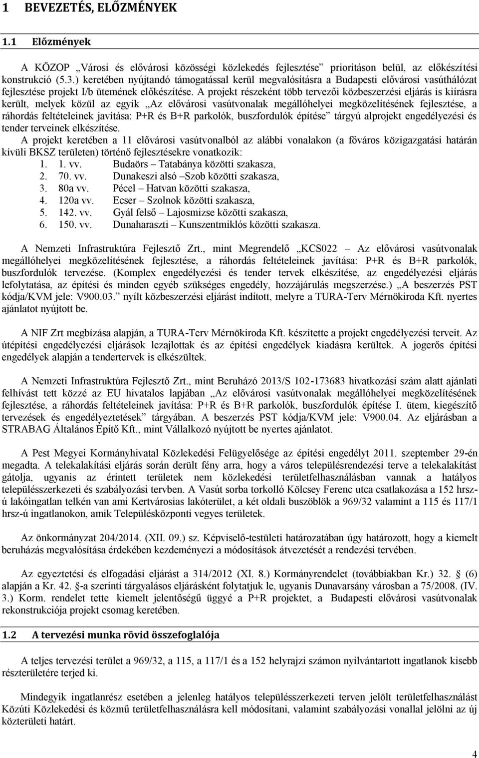 A projekt részeként több tervezői közbeszerzési eljárás is kiírásra került, melyek közül az egyik Az elővárosi vasútvonalak megállóhelyei megközelítésének fejlesztése, a ráhordás feltételeinek
