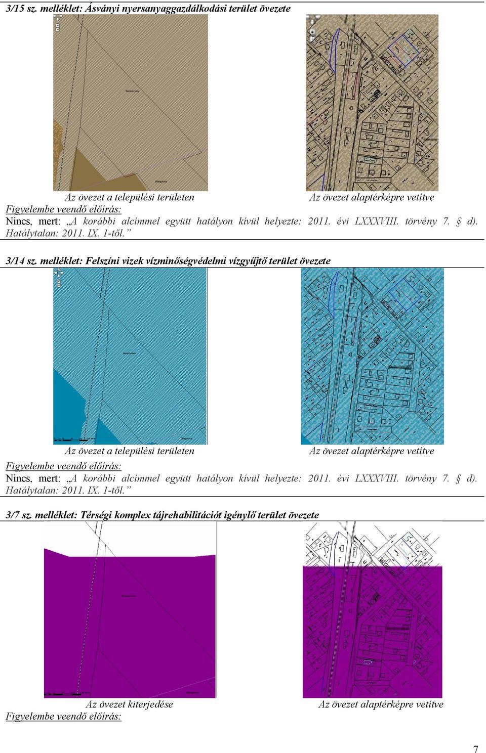 hatályon kívül helyezte: 2011. évi LXXXVIII. törvény 7. d). Hatálytalan: 2011. IX. 1-től. 3/14 sz.