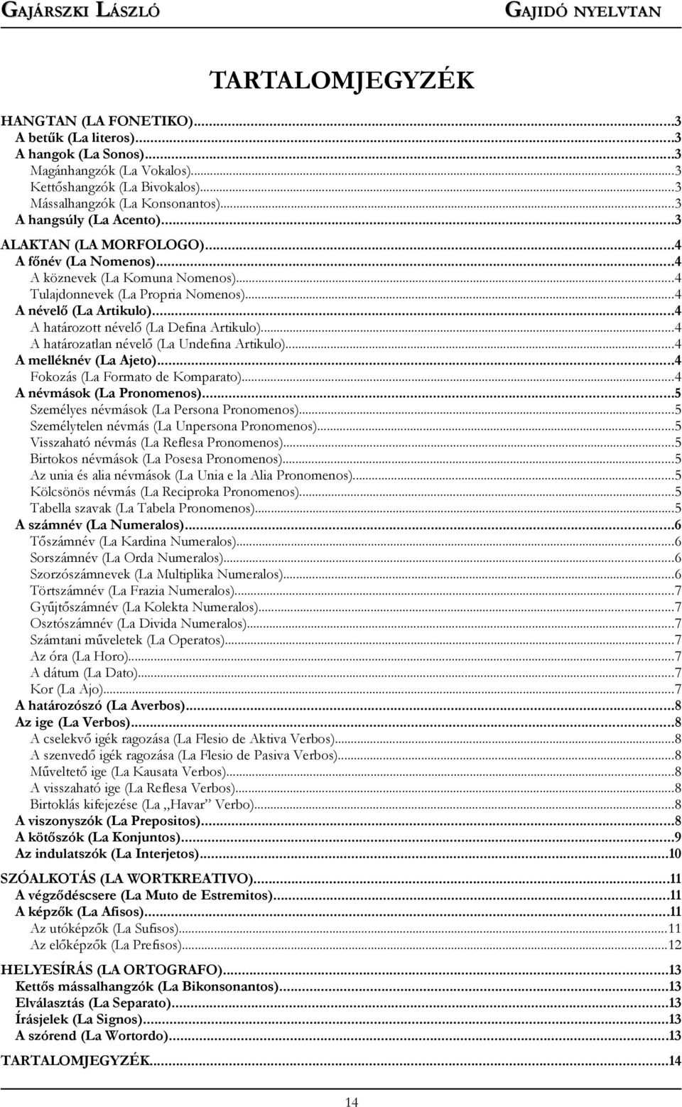 ..4 A határozott névelő (La Defina Artikulo)...4 A határozatlan névelő (La Undefina Artikulo)...4 A melléknév (La Ajeto)...4 Fokozás (La Formato de Komparato)...4 A névmások (La Pronomenos).