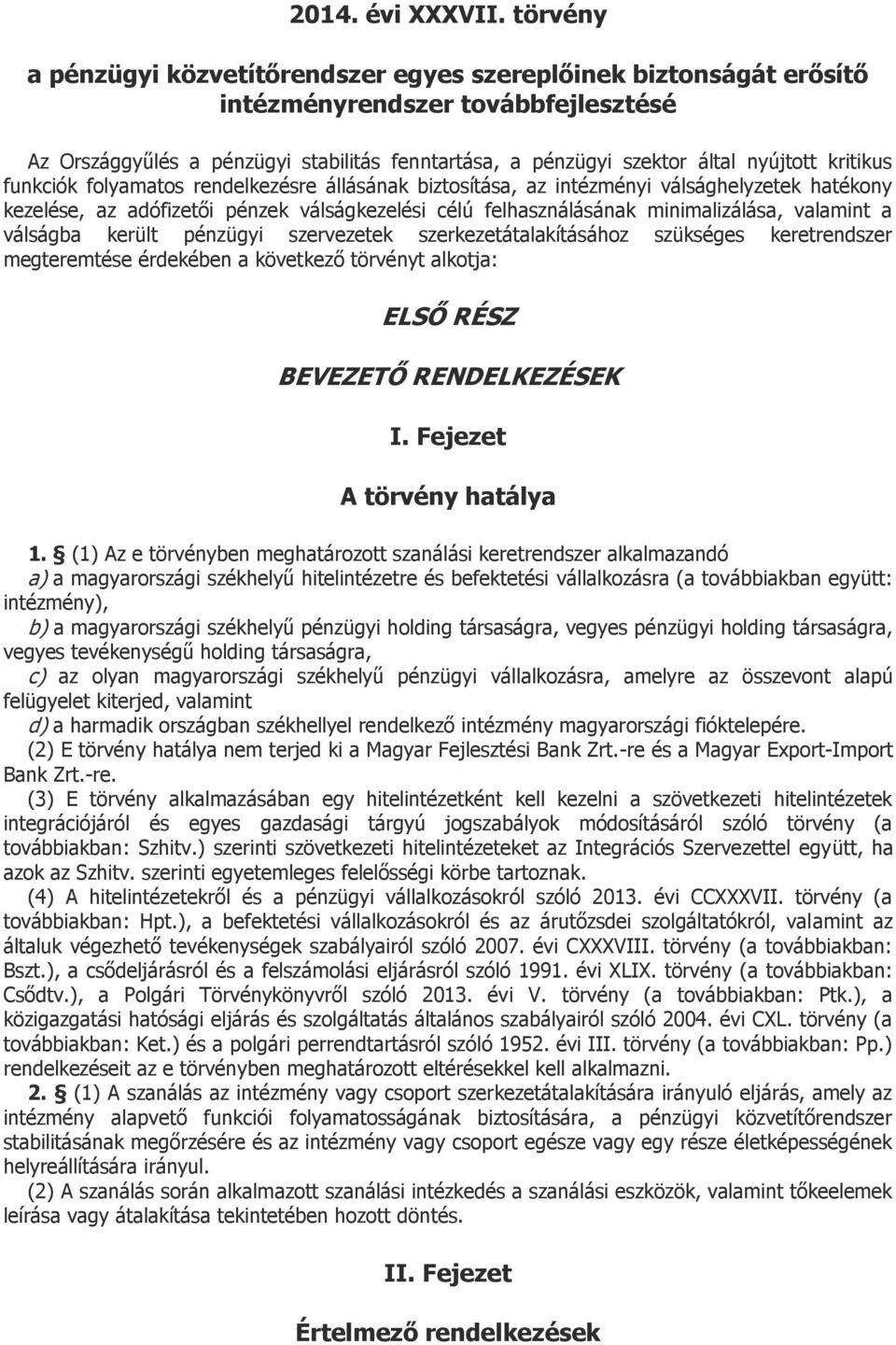 kritikus funkciók folyamatos rendelkezésre állásának biztosítása, az intézményi válsághelyzetek hatékony kezelése, az adófizetői pénzek válságkezelési célú felhasználásának minimalizálása, valamint a