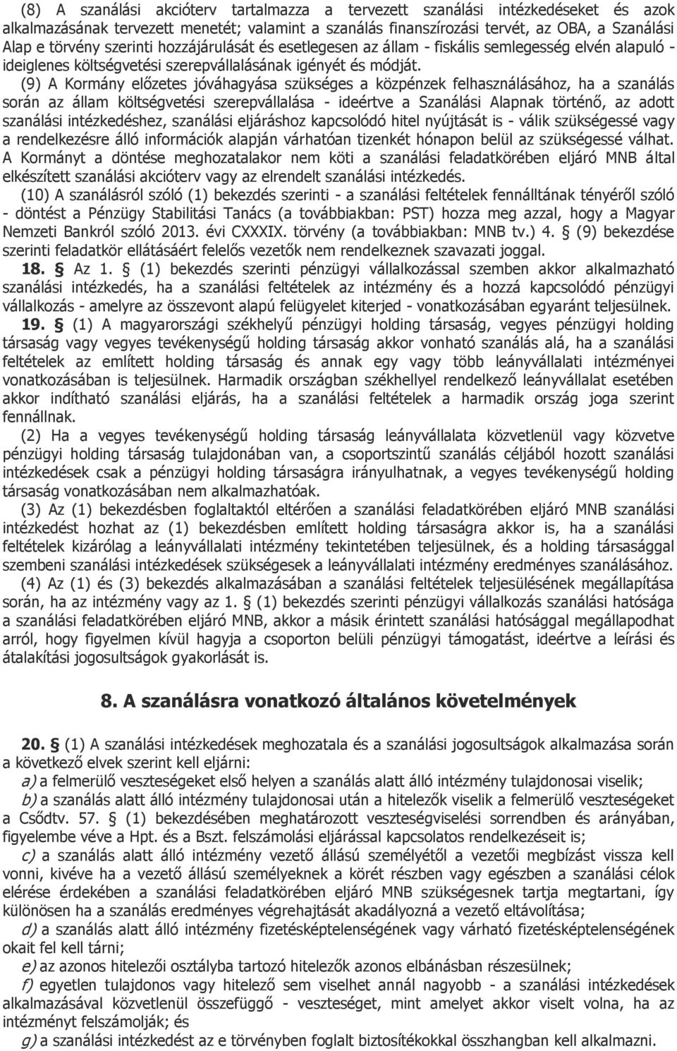 (9) A Kormány előzetes jóváhagyása szükséges a közpénzek felhasználásához, ha a szanálás során az állam költségvetési szerepvállalása - ideértve a Szanálási Alapnak történő, az adott szanálási