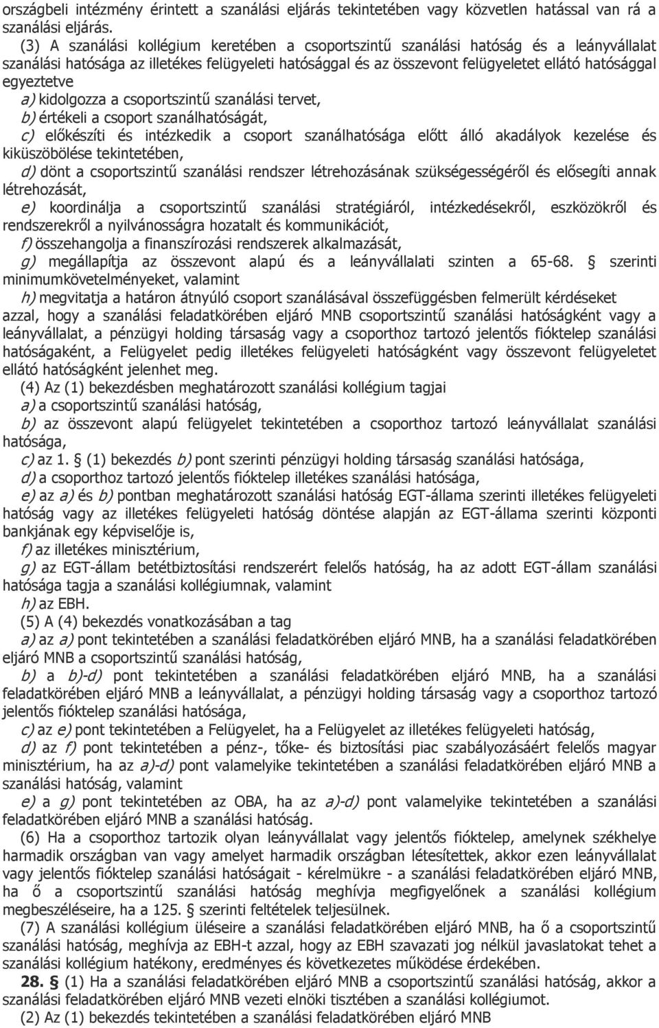 egyeztetve a) kidolgozza a csoportszintű szanálási tervet, b) értékeli a csoport szanálhatóságát, c) előkészíti és intézkedik a csoport szanálhatósága előtt álló akadályok kezelése és kiküszöbölése