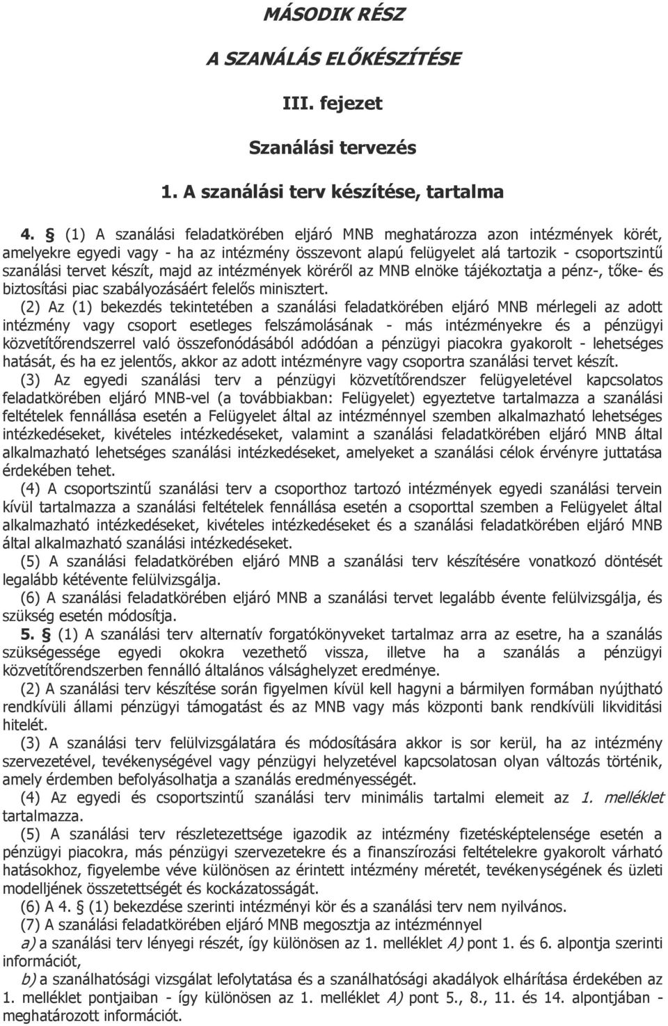 majd az intézmények köréről az MNB elnöke tájékoztatja a pénz-, tőke- és biztosítási piac szabályozásáért felelős minisztert.