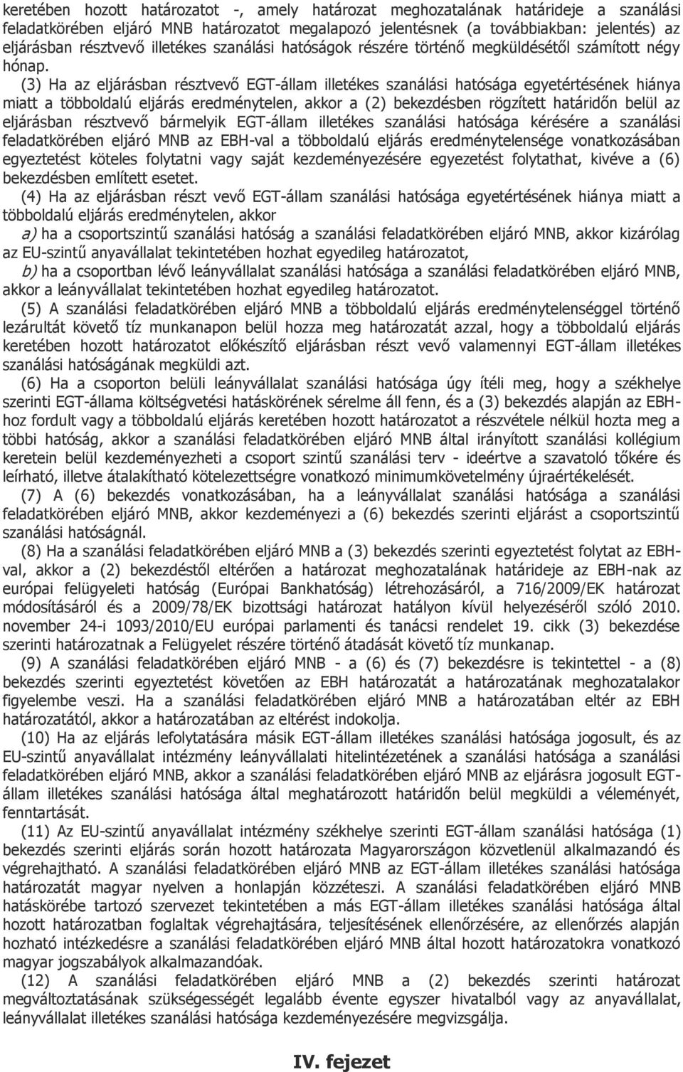 (3) Ha az eljárásban résztvevő EGT-állam illetékes szanálási hatósága egyetértésének hiánya miatt a többoldalú eljárás eredménytelen, akkor a (2) bekezdésben rögzített határidőn belül az eljárásban