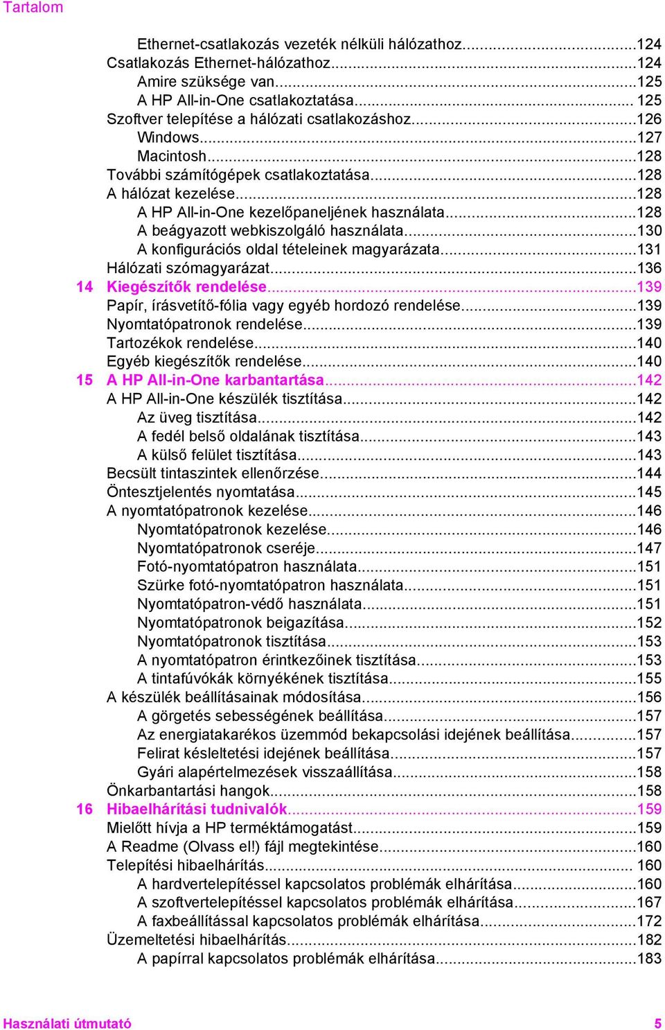 ..128 A beágyazott webkiszolgáló használata...130 A konfigurációs oldal tételeinek magyarázata...131 Hálózati szómagyarázat...136 14 Kiegészítők rendelése.