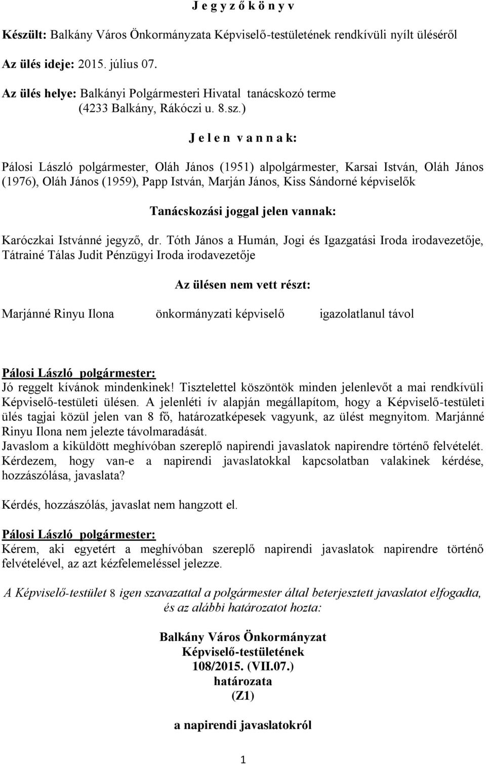 ) J e l e n v a n n a k: Pálosi László polgármester, Oláh János (1951) alpolgármester, Karsai István, Oláh János (1976), Oláh János (1959), Papp István, Marján János, Kiss Sándorné képviselők