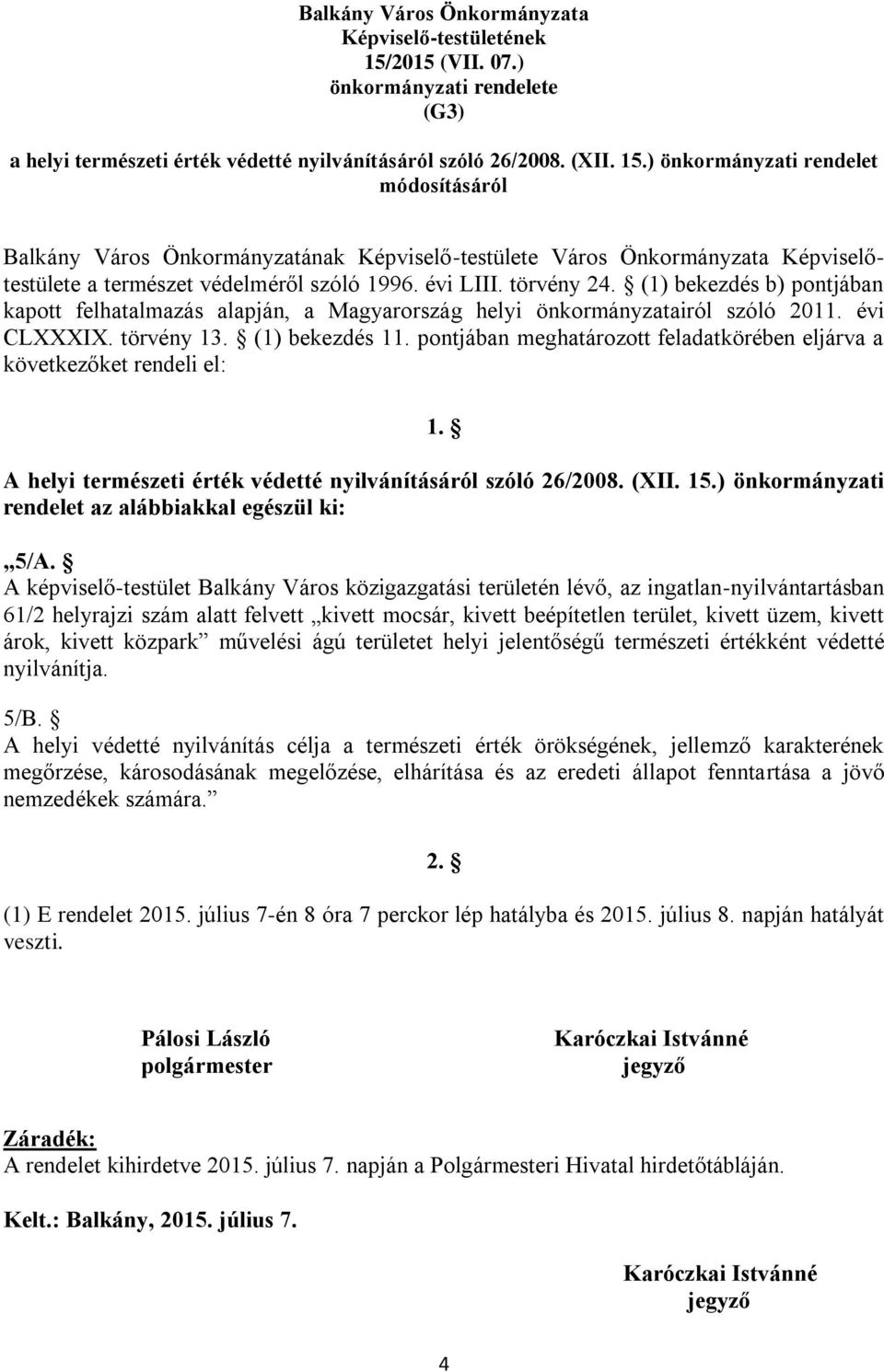 pontjában meghatározott feladatkörében eljárva a következőket rendeli el: 1. A helyi természeti érték védetté nyilvánításáról szóló 26/2008. (XII. 15.