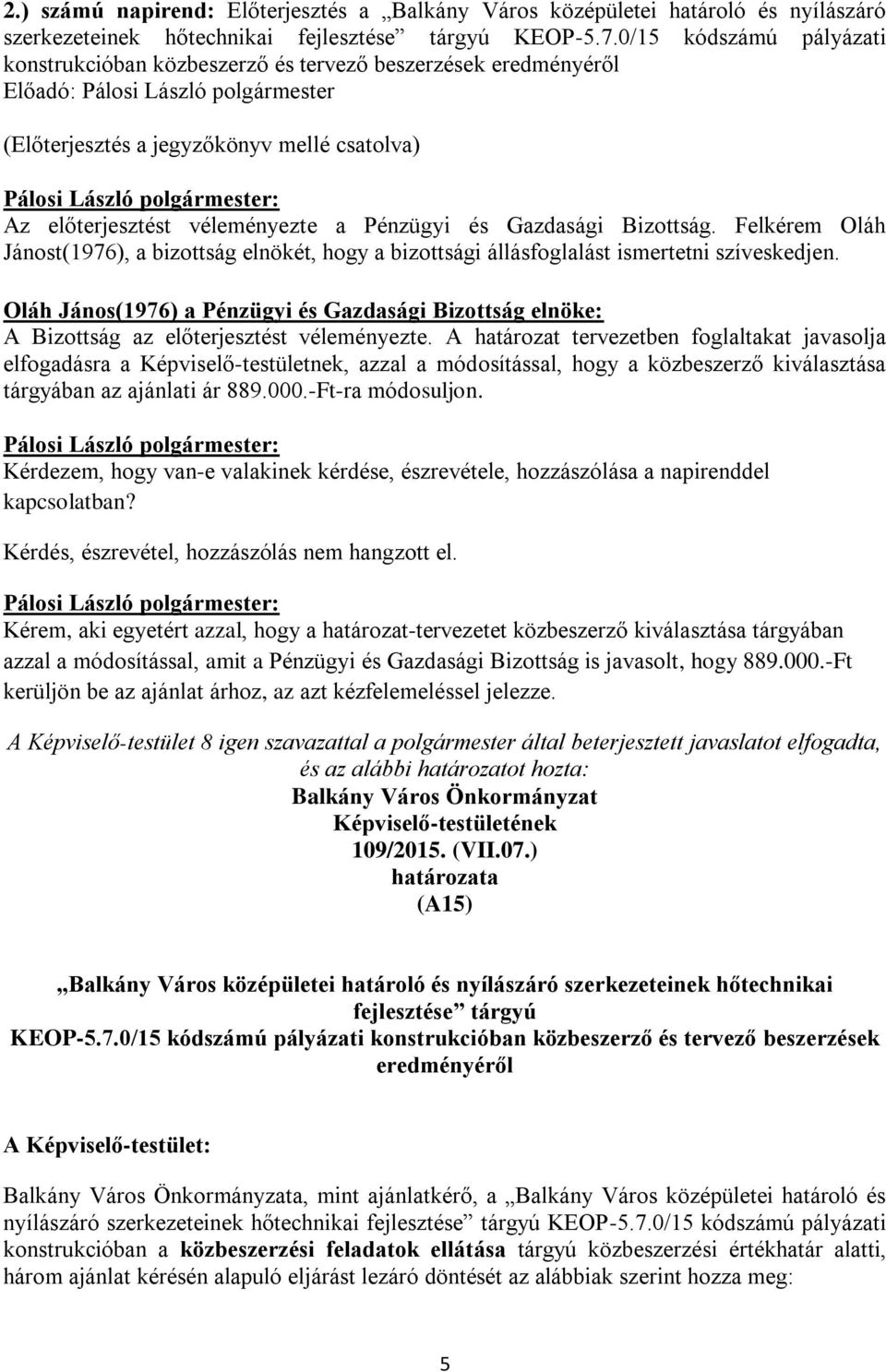 Pénzügyi és Gazdasági Bizottság. Felkérem Oláh Jánost(1976), a bizottság elnökét, hogy a bizottsági állásfoglalást ismertetni szíveskedjen.