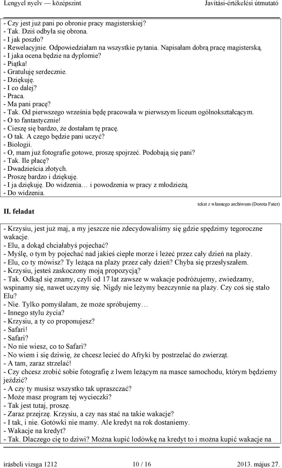 Od pierwszego września będę pracowała w pierwszym liceum ogólnokształcącym. - O to fantastycznie! - Cieszę się bardzo, że dostałam tę pracę. - O tak. A czego będzie pani uczyć? - Biologii.