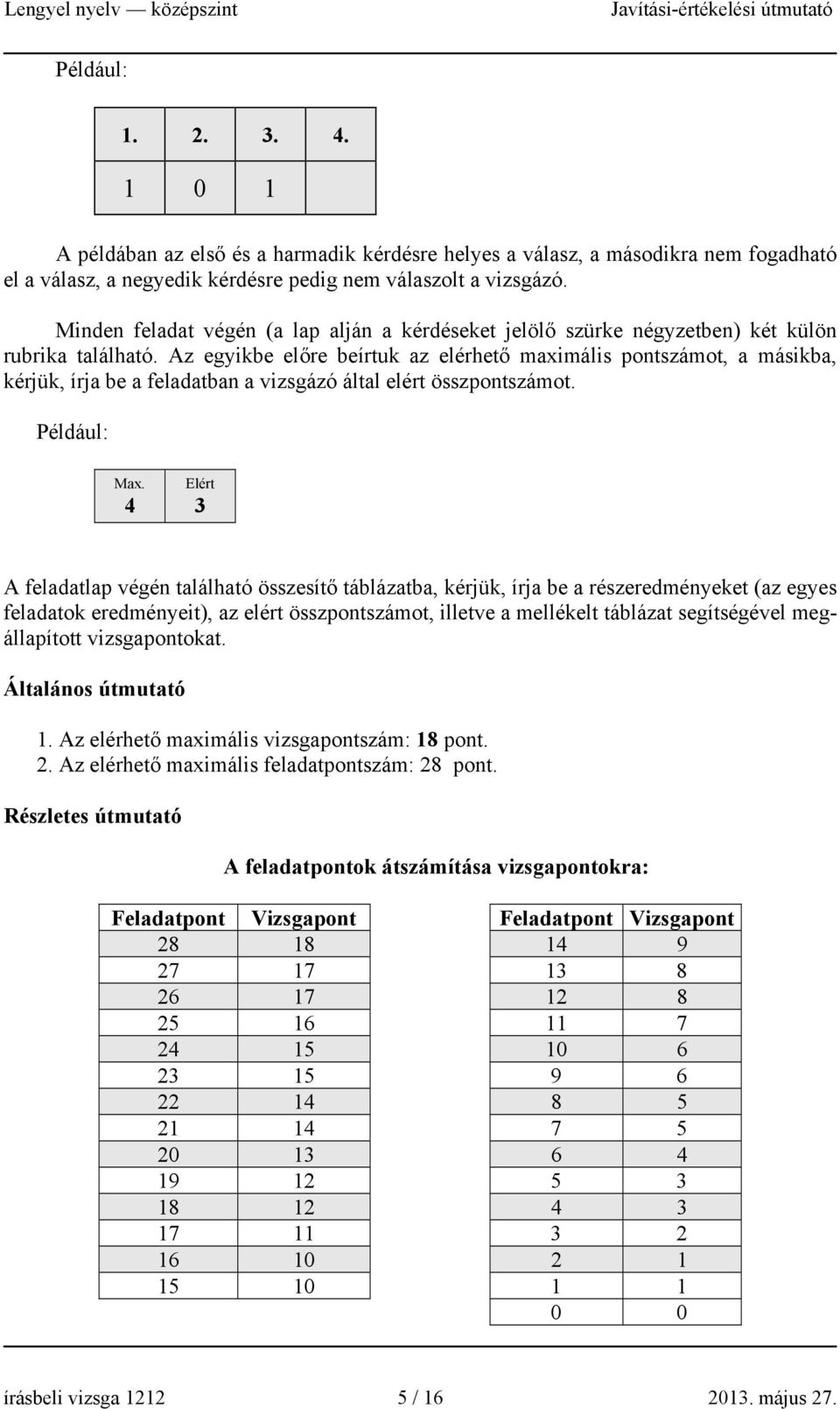 Az egyikbe előre beírtuk az elérhető maximális pontszámot, a másikba, kérjük, írja be a feladatban a vizsgázó által elért összpontszámot. Például: Мax.