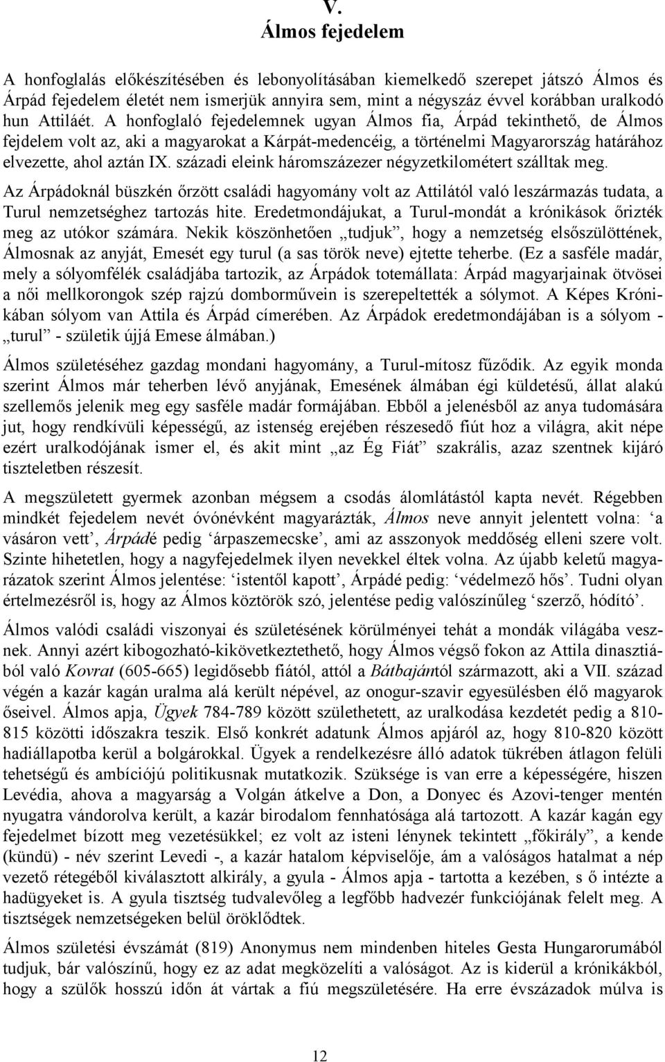 századi eleink háromszázezer négyzetkilométert szálltak meg. Az Árpádoknál büszkén őrzött családi hagyomány volt az Attilától való leszármazás tudata, a Turul nemzetséghez tartozás hite.