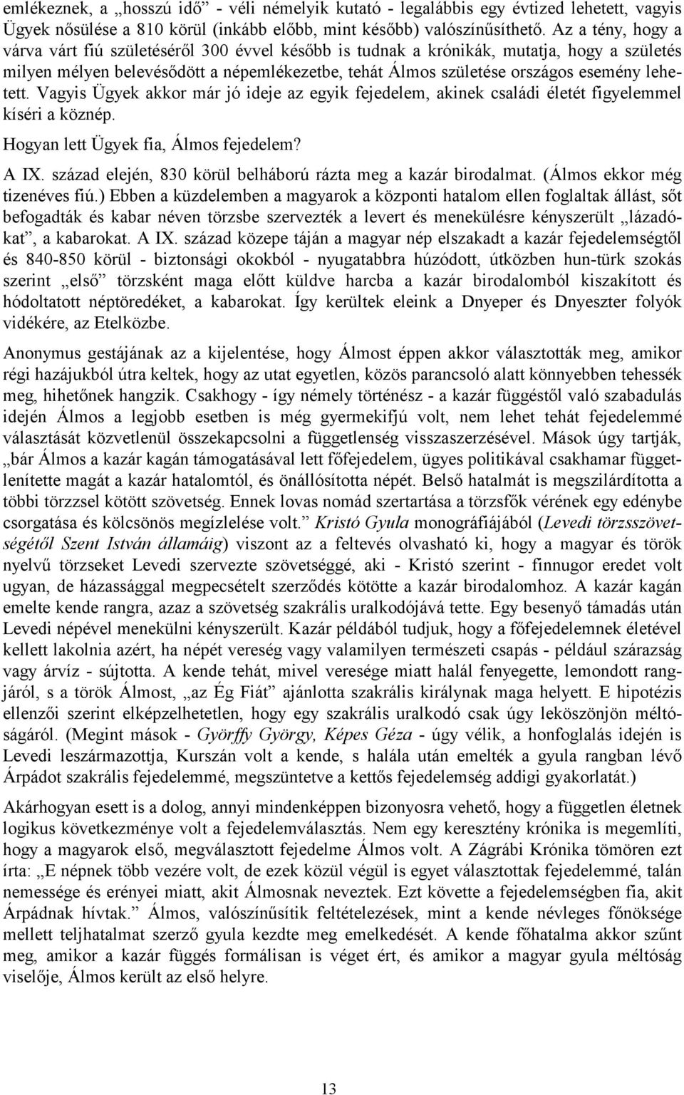 lehetett. Vagyis Ügyek akkor már jó ideje az egyik fejedelem, akinek családi életét figyelemmel kíséri a köznép. Hogyan lett Ügyek fia, Álmos fejedelem? A IX.