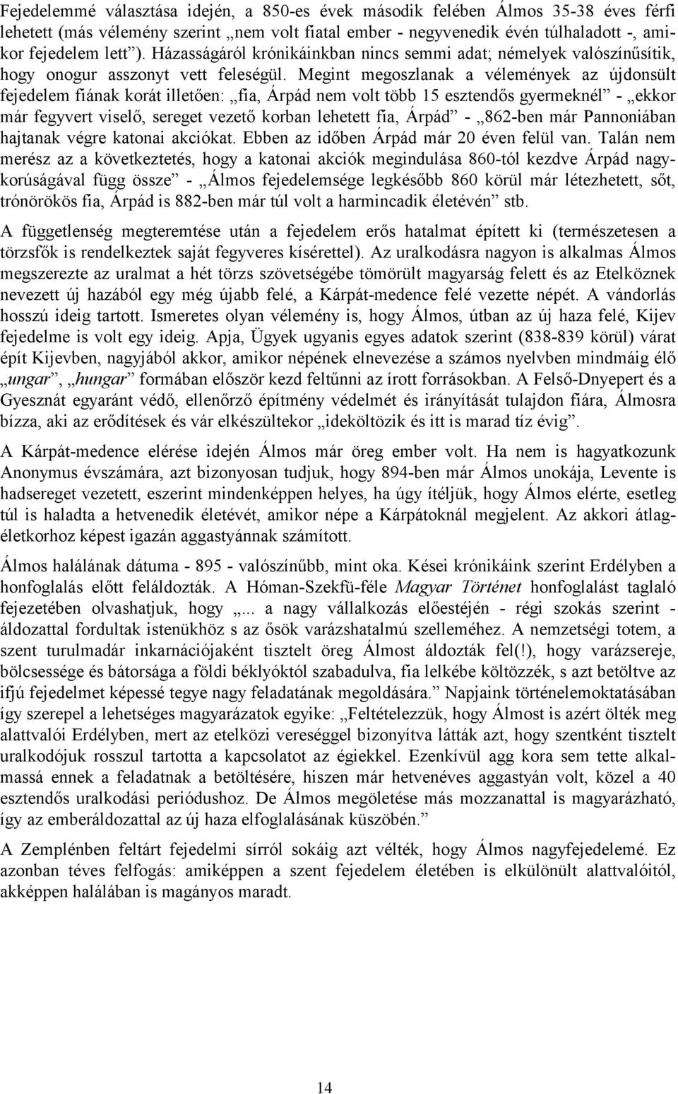 Megint megoszlanak a vélemények az újdonsült fejedelem fiának korát illetően: fia, Árpád nem volt több 15 esztendős gyermeknél - ekkor már fegyvert viselő, sereget vezető korban lehetett fia, Árpád -