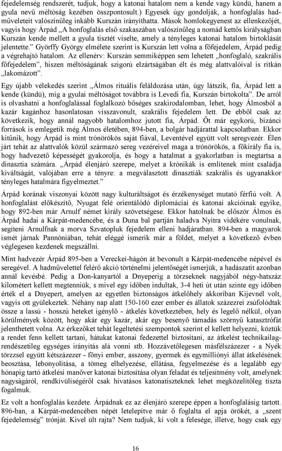 Mások homlokegyenest az ellenkezőjét, vagyis hogy Árpád A honfoglalás első szakaszában valószínűleg a nomád kettős királyságban Kurszán kende mellett a gyula tisztét viselte, amely a tényleges