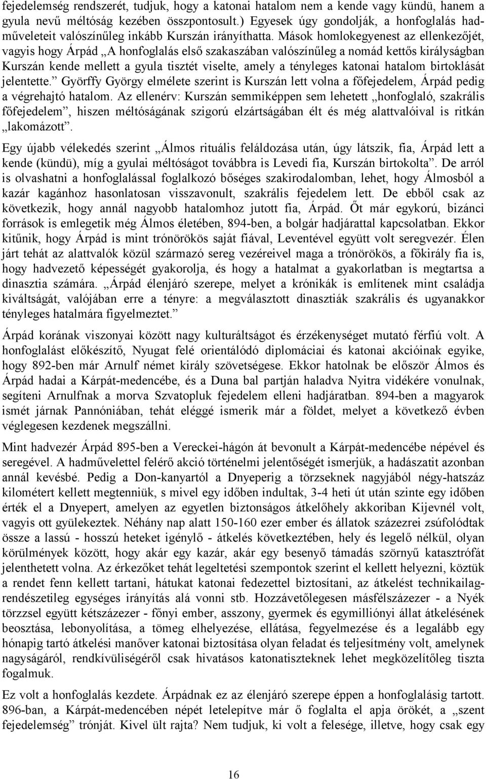 Mások homlokegyenest az ellenkezőjét, vagyis hogy Árpád A honfoglalás első szakaszában valószínűleg a nomád kettős királyságban Kurszán kende mellett a gyula tisztét viselte, amely a tényleges