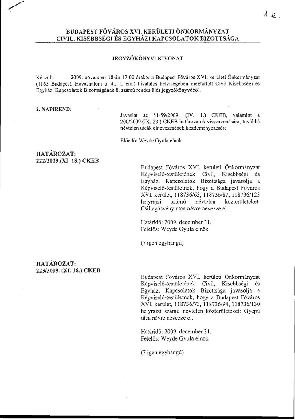 ) CKEB, valamint a 200/2009.(IX. 23.) CKEB határozatok visszavonására, továbbá névtelen utcák elnevezésének kezdeményezésére Előadó: Weyde Gyula elnök 222/2009.(XI. 18.) CKEB XVI.