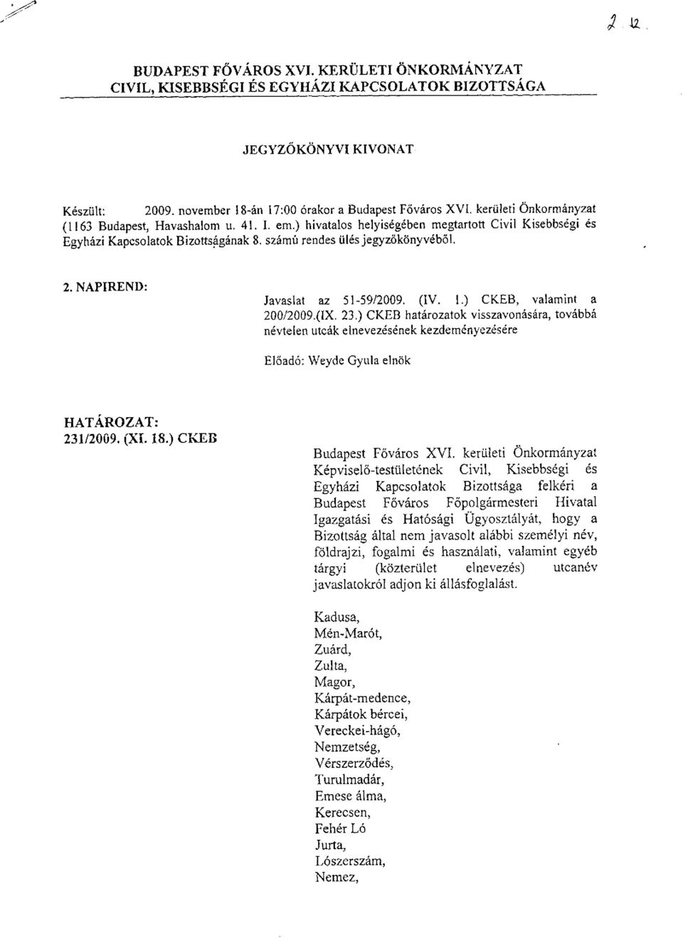 ) CKEB, valamint a 200/2009.(IX. 23.) CKEB határozatok visszavonására, továbbá névtelen utcák elnevezésének kezdeményezésére Előadó: Weyde Gyula elnök 231/2009. (XI. 18.