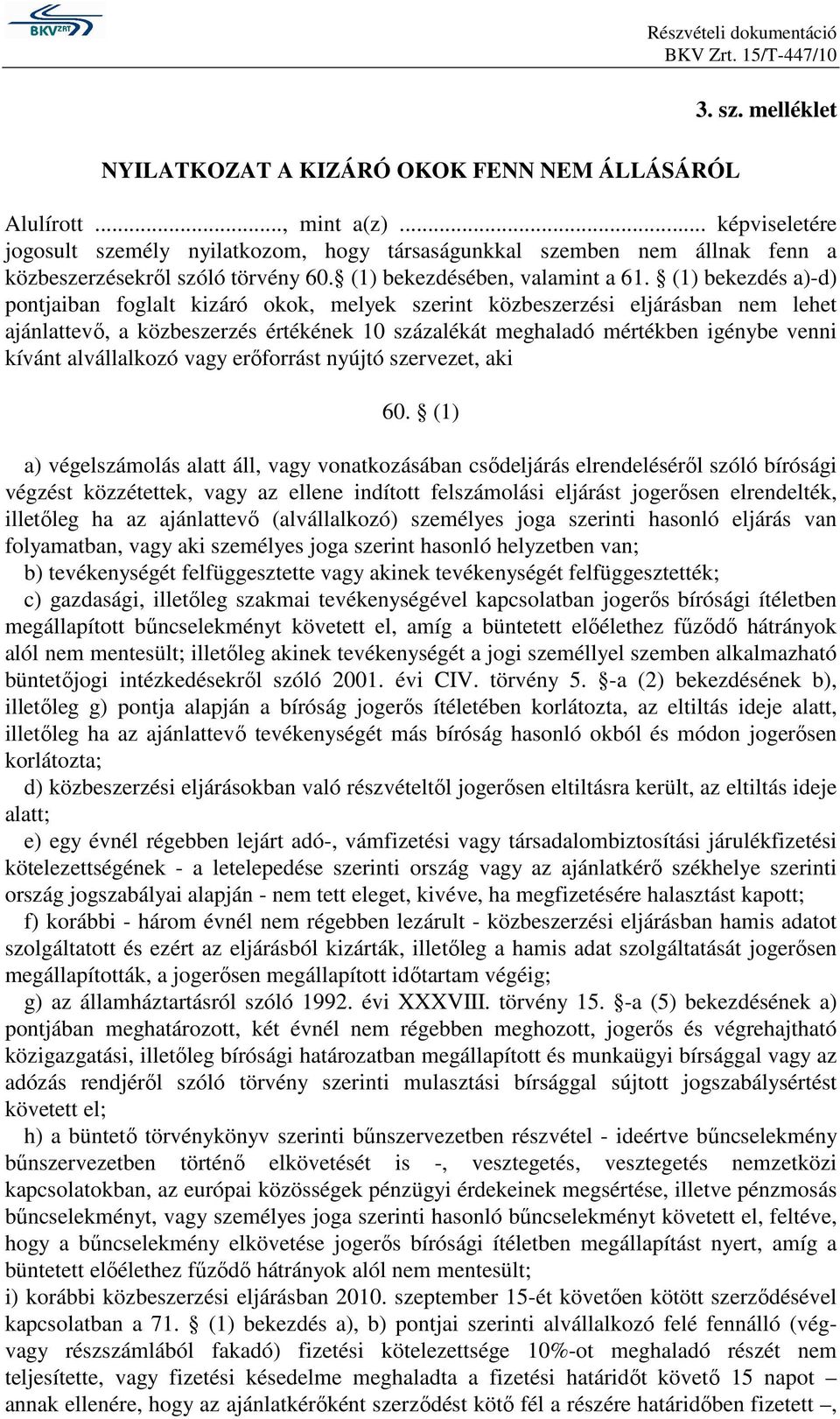 (1) bekezdés a)-d) pontjaiban foglalt kizáró okok, melyek szerint közbeszerzési eljárásban nem lehet ajánlattevő, a közbeszerzés értékének 10 százalékát meghaladó mértékben igénybe venni kívánt