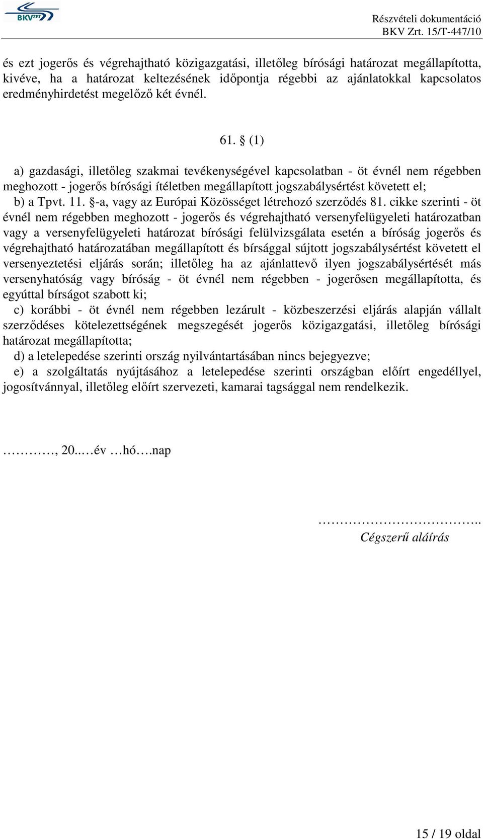 (1) a) gazdasági, illetőleg szakmai tevékenységével kapcsolatban - öt évnél nem régebben meghozott - jogerős bírósági ítéletben megállapított jogszabálysértést követett el; b) a Tpvt. 11.