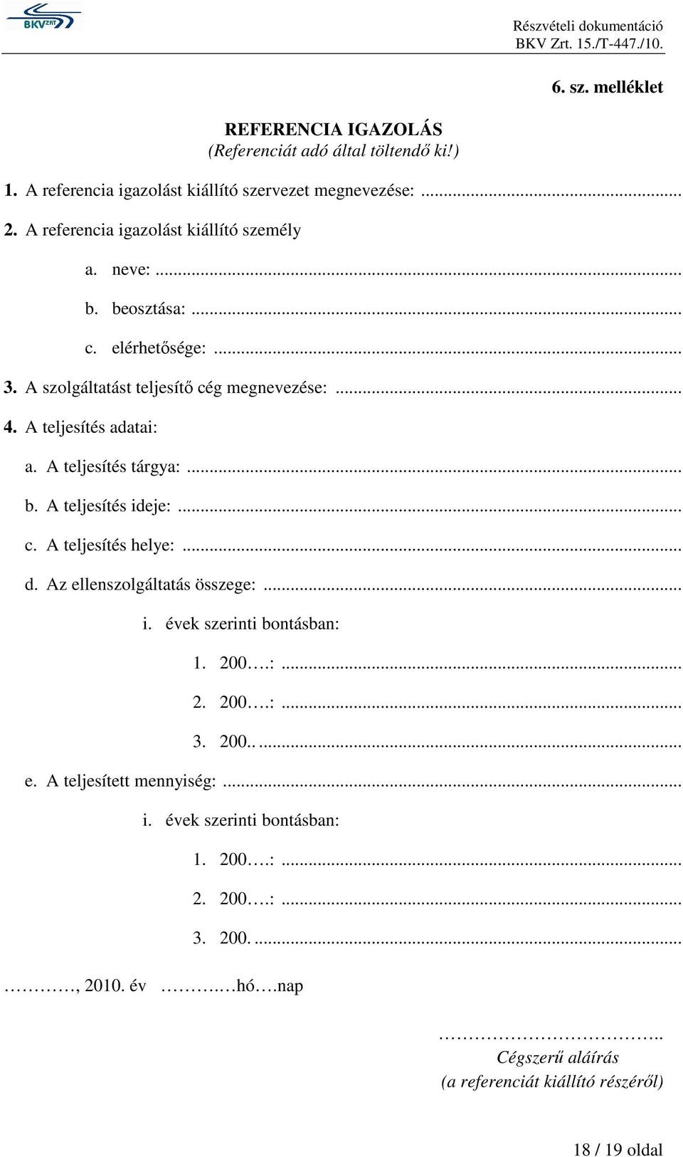 A teljesítés tárgya:... b. A teljesítés ideje:... c. A teljesítés helye:... d. Az ellenszolgáltatás összege:... i. évek szerinti bontásban: 1. 200.:... 2. 200.:... 3. 200..... e. A teljesített mennyiség:.