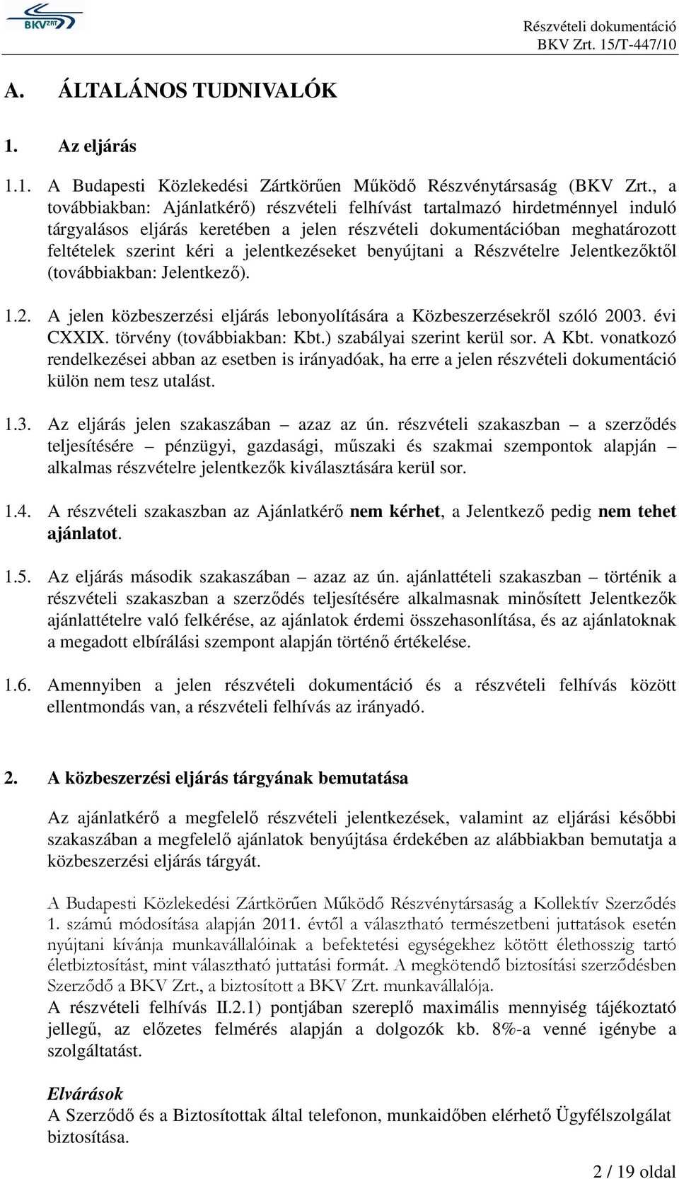 jelentkezéseket benyújtani a Részvételre Jelentkezőktől (továbbiakban: Jelentkező). 1.2. A jelen közbeszerzési eljárás lebonyolítására a Közbeszerzésekről szóló 2003. évi CXXIX.