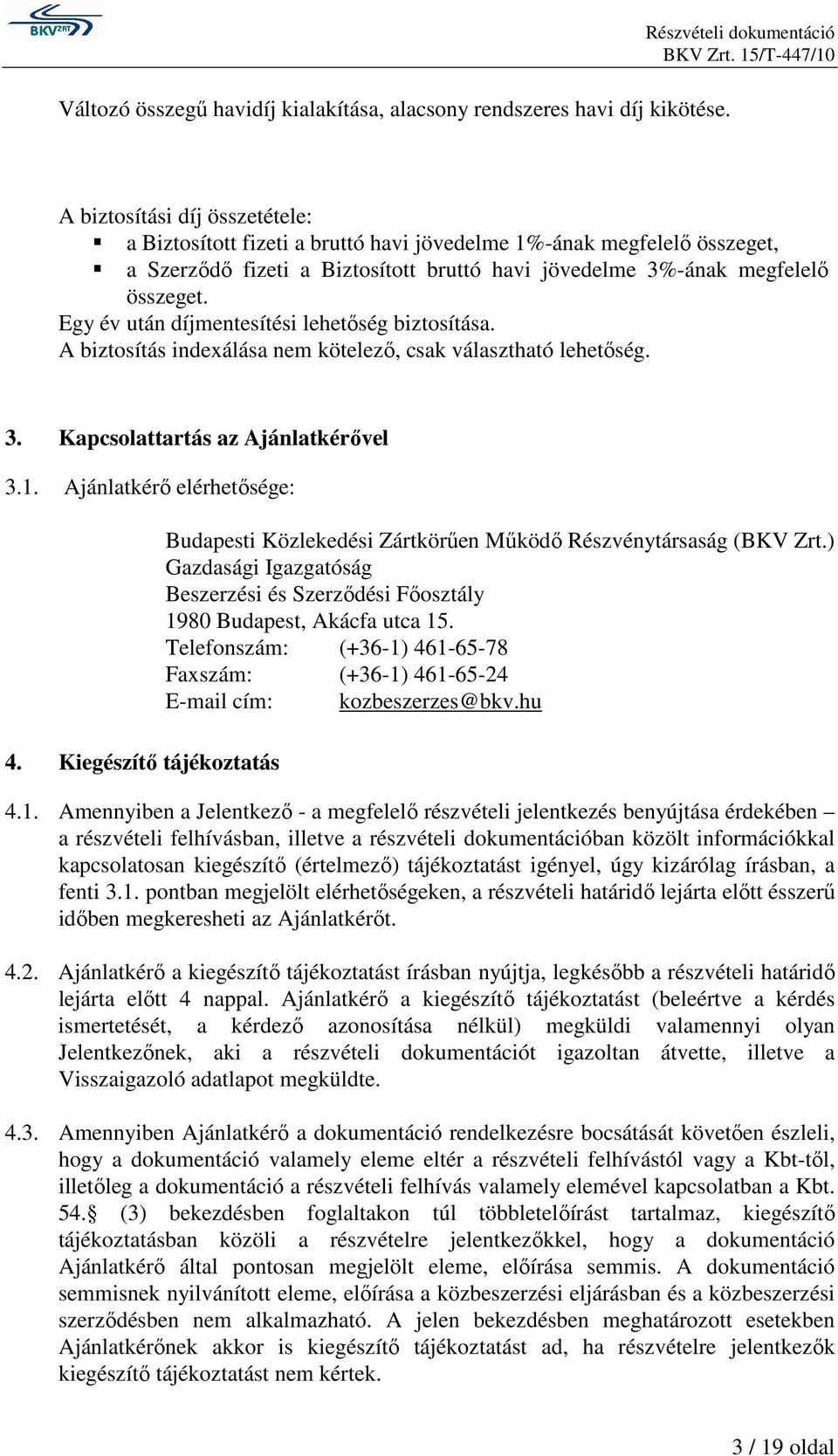 összeget. Egy év után díjmentesítési lehetőség biztosítása. A biztosítás indexálása nem kötelező, csak választható lehetőség. 3. Kapcsolattartás az Ajánlatkérővel 3.1. Ajánlatkérő elérhetősége: 4.