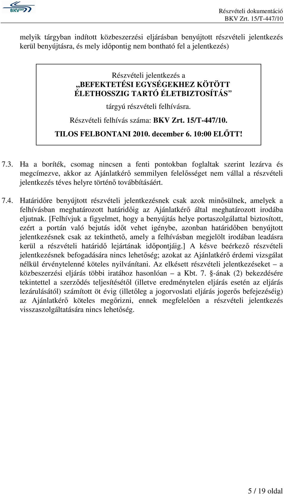 Ha a boríték, csomag nincsen a fenti pontokban foglaltak szerint lezárva és megcímezve, akkor az Ajánlatkérő semmilyen felelősséget nem vállal a részvételi jelentkezés téves helyre történő