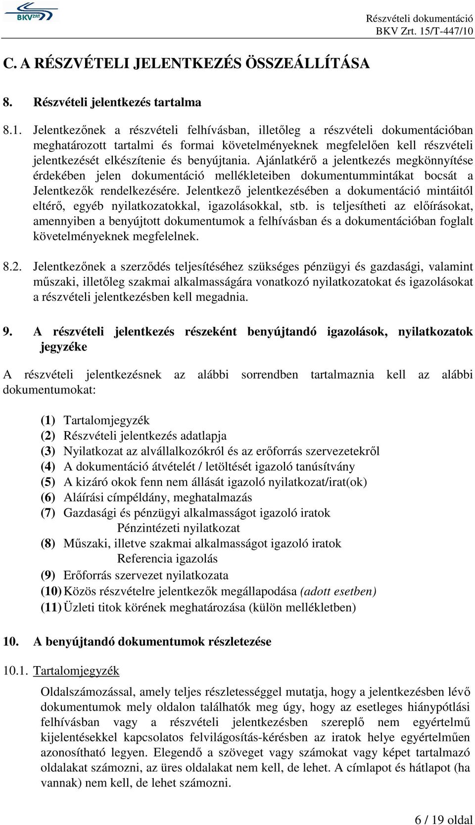 Ajánlatkérő a jelentkezés megkönnyítése érdekében jelen dokumentáció mellékleteiben dokumentummintákat bocsát a Jelentkezők rendelkezésére.