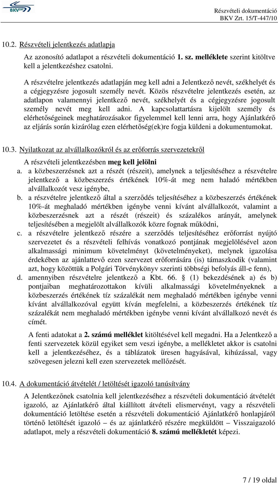 Közös részvételre jelentkezés esetén, az adatlapon valamennyi jelentkező nevét, székhelyét és a cégjegyzésre jogosult személy nevét meg kell adni.