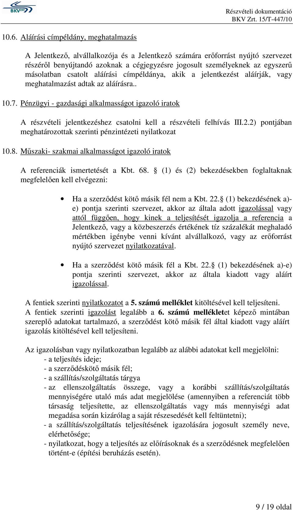 Pénzügyi - gazdasági alkalmasságot igazoló iratok A részvételi jelentkezéshez csatolni kell a részvételi felhívás III.2.2) pontjában meghatározottak szerinti pénzintézeti nyilatkozat 10.8.