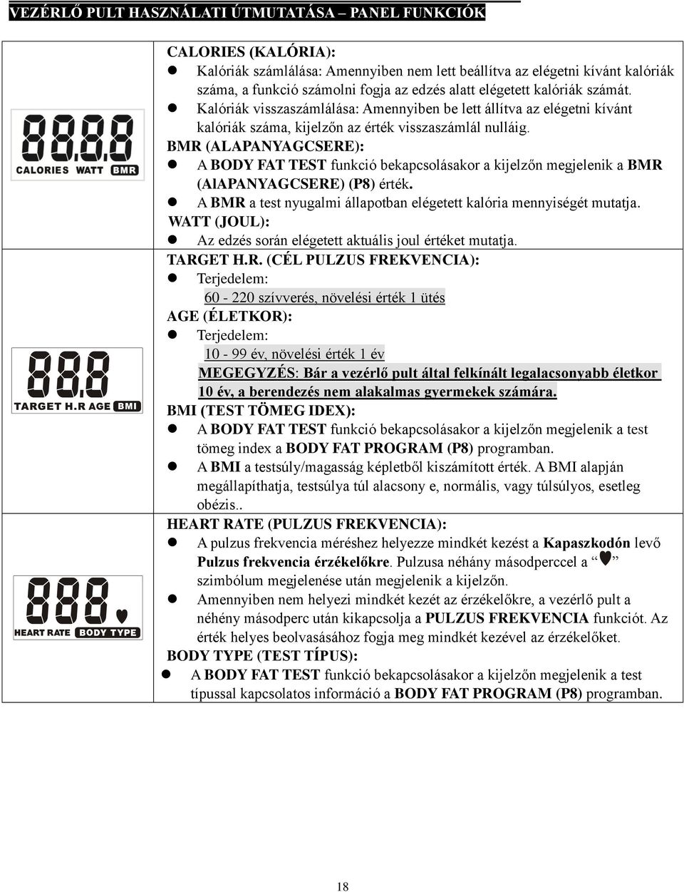 BMR (ALAPANYAGCSERE): A BODY FAT TEST funkció bekapcsolásakor a kijelzőn megjelenik a BMR (AlAPANYAGCSERE) (P8) érték. A BMR a test nyugalmi állapotban elégetett kalória mennyiségét mutatja.