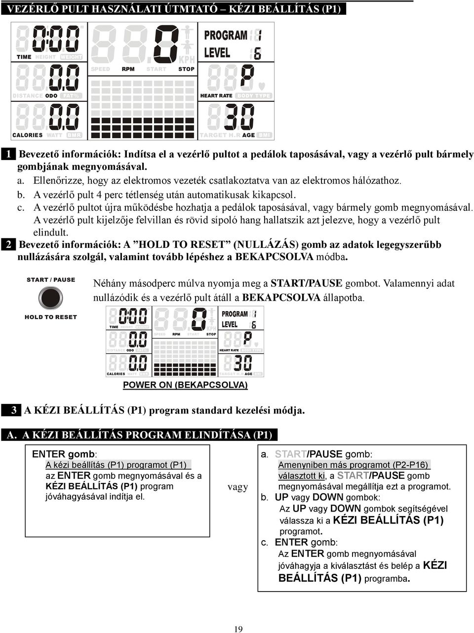 A vezérlő pult kijelzője felvillan és rövid sípoló hang hallatszik azt jelezve, hogy a vezérlő pult elindult.