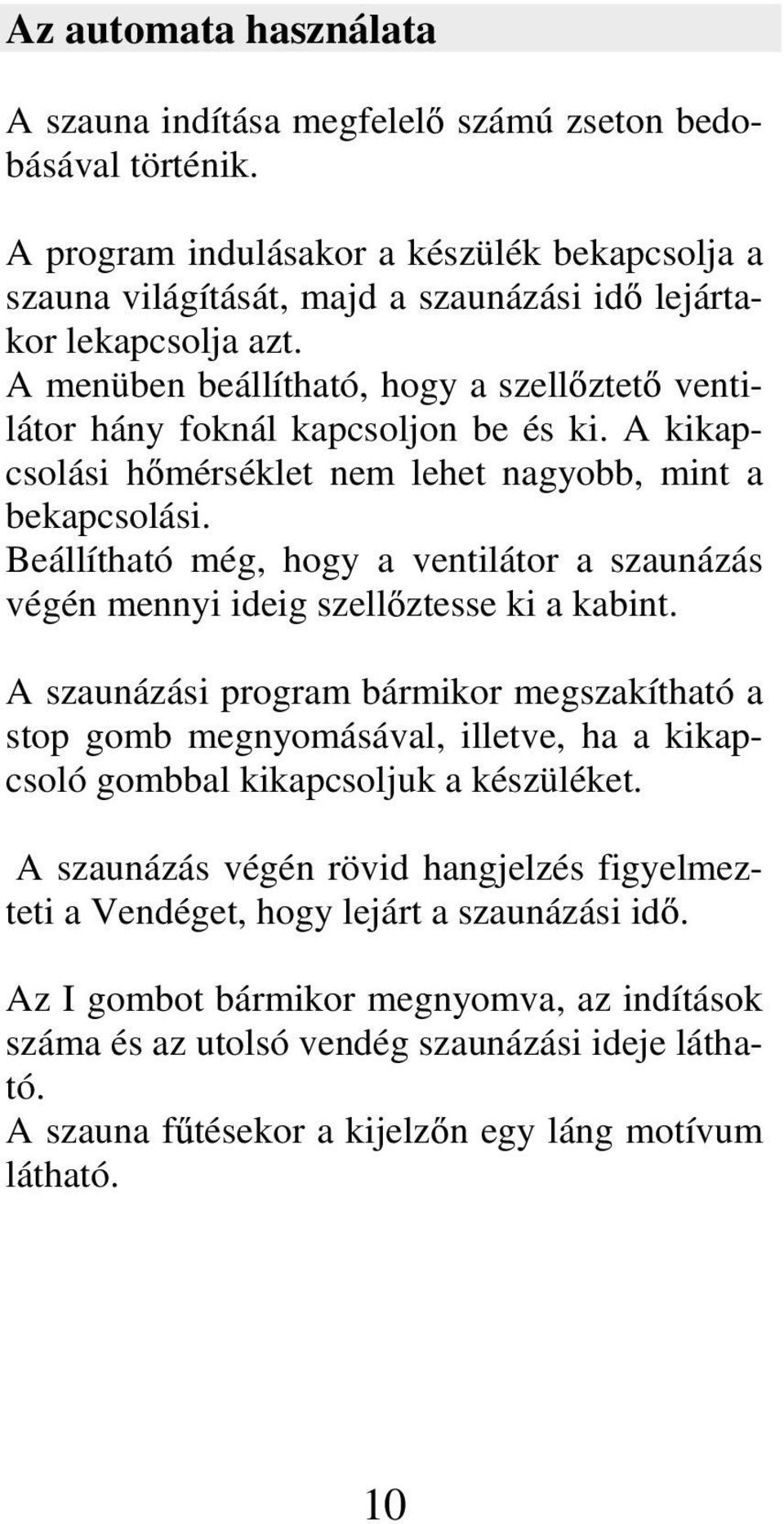 Beállítható még, hogy a ventilátor a szaunázás végén mennyi ideig szell ztesse ki a kabint.