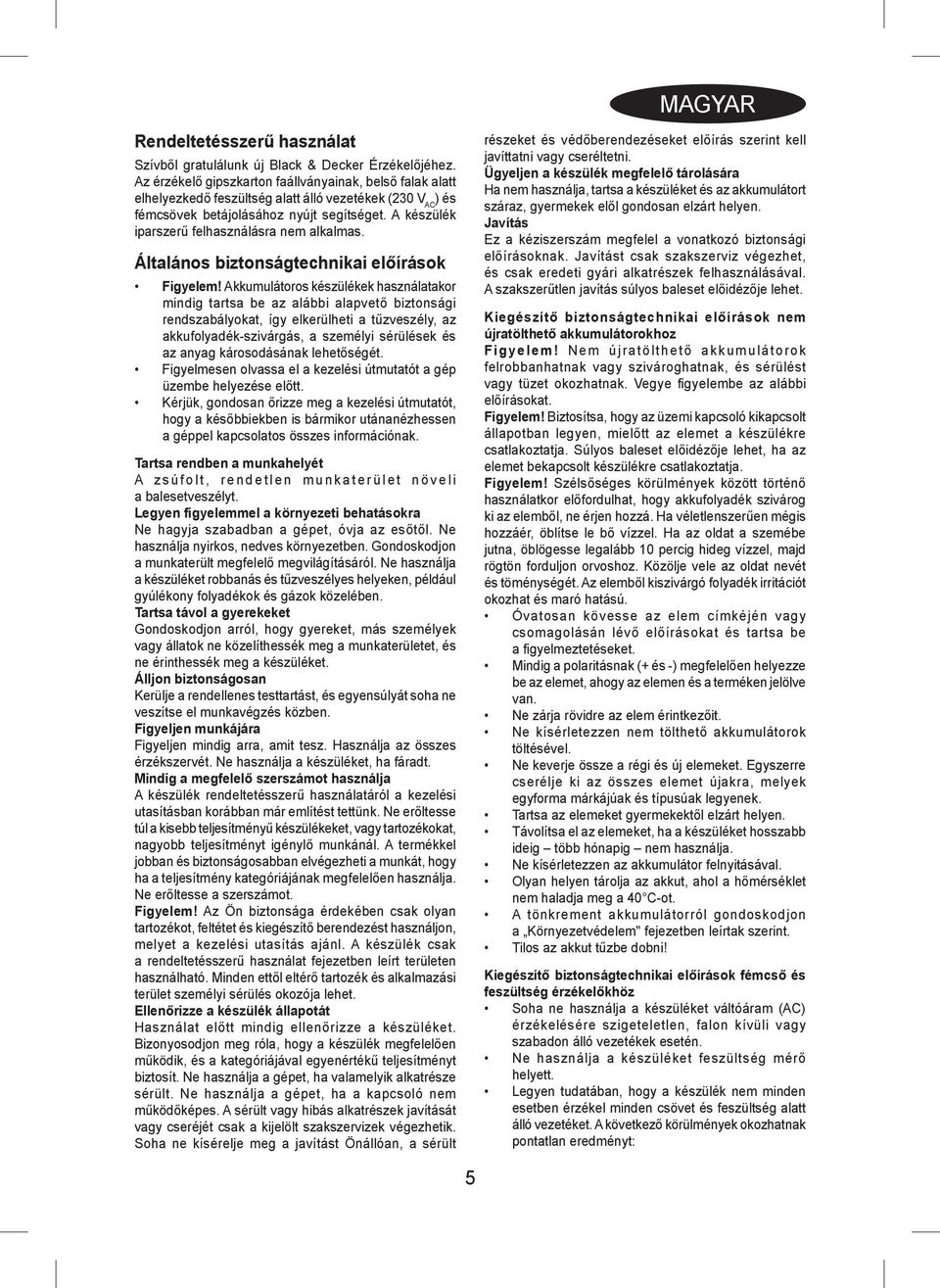 A készülék iparszerű felhasználásra nem alkalmas. Általános biztonságtechnikai előírások Figyelem!