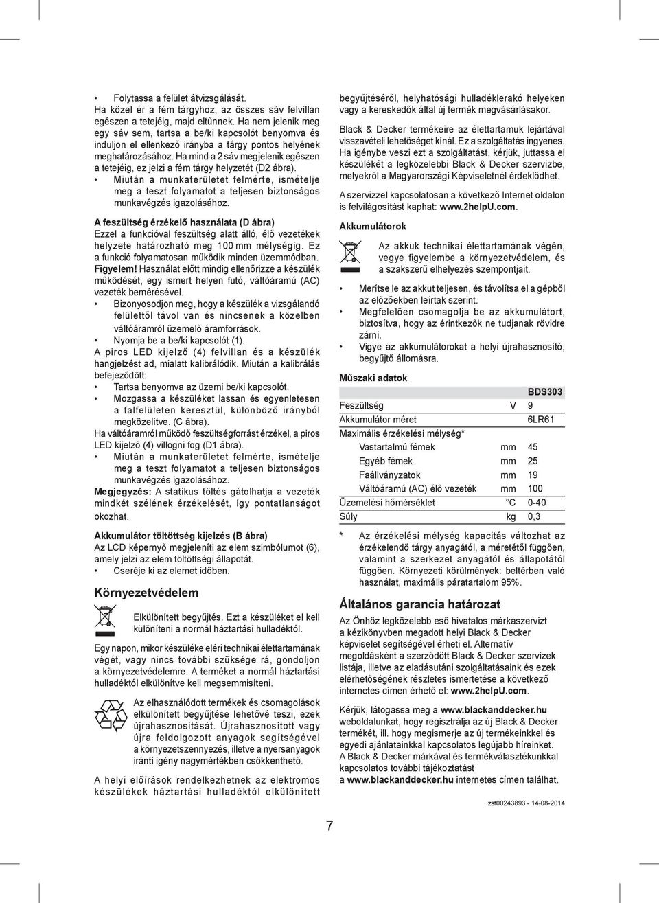 Ha mind a 2 sáv megjelenik egészen a tetejéig, ez jelzi a fém tárgy helyzetét (D2 ábra).