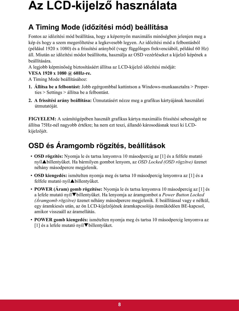 Miután az id zítési módot beállította, használja az OSD vezérléseket a kijelz képének a beállítására.