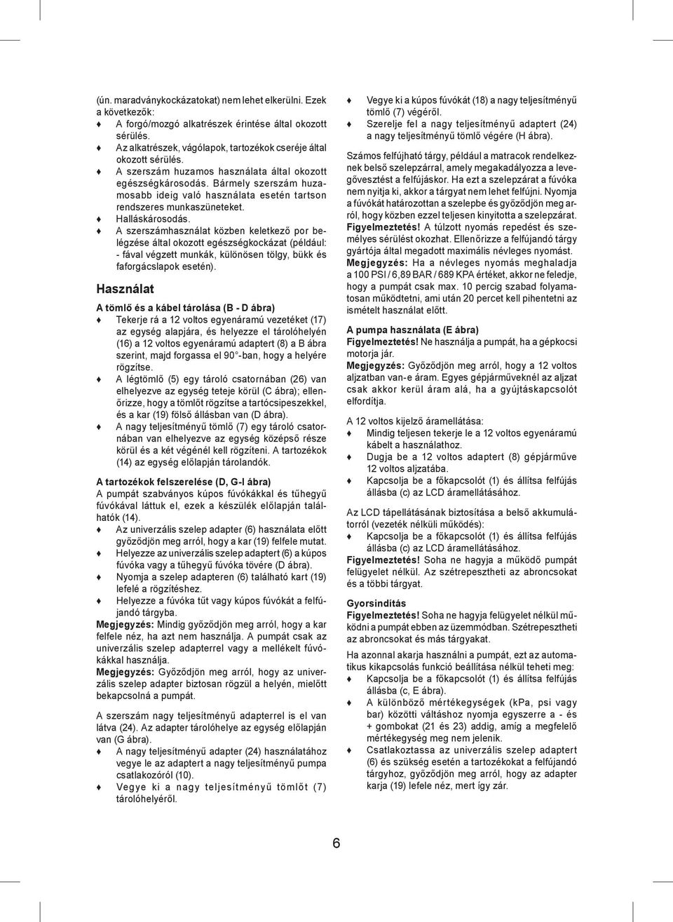 A szerszámhasználat közben keletkező por belégzése által okozott egészségkockázat (például: - fával végzett munkák, különösen tölgy, bükk és faforgácslapok esetén).