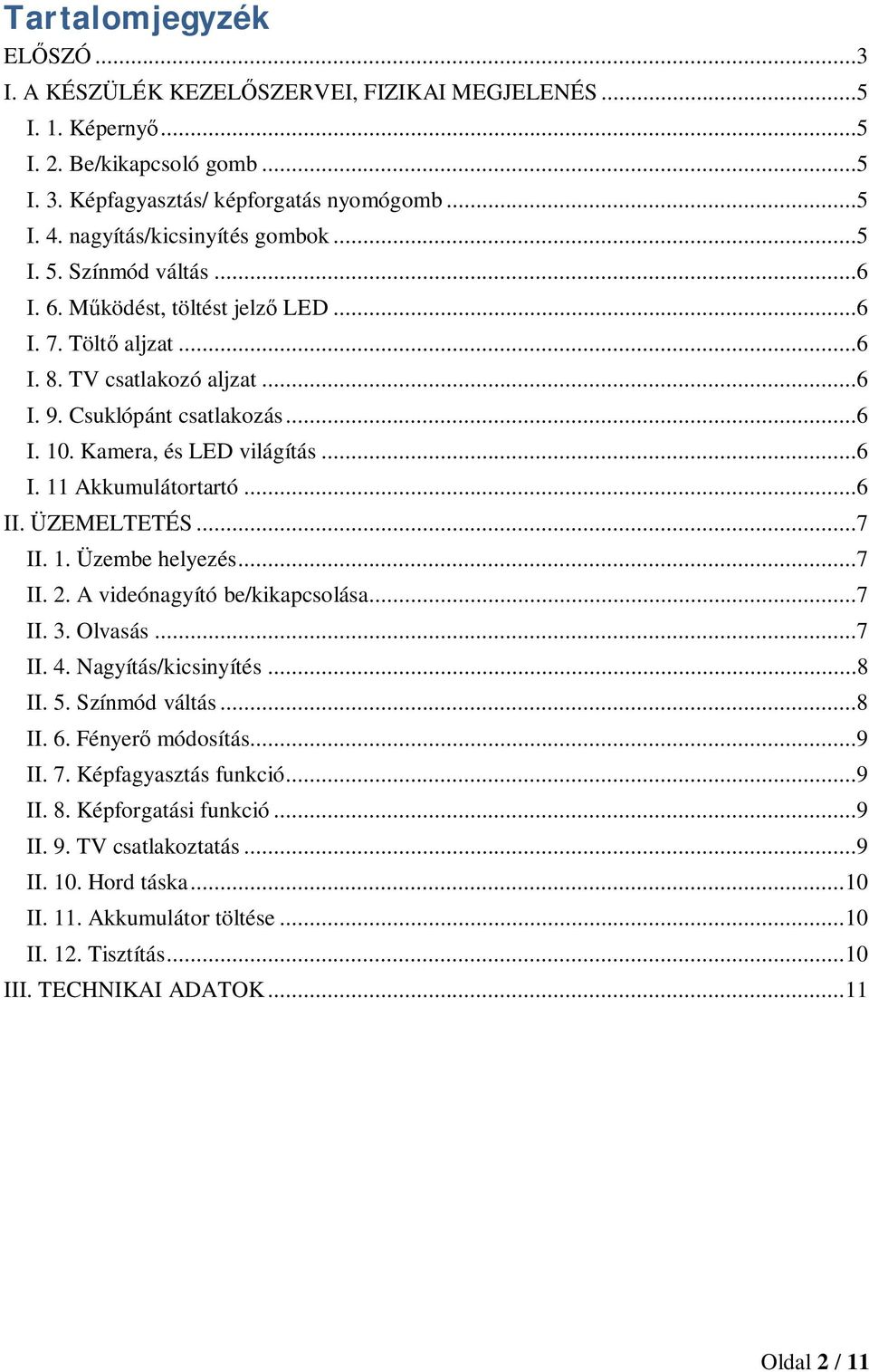 Kamera, és LED világítás...6 I. 11 Akkumulátortartó...6 II. ÜZEMELTETÉS...7 II. 1. Üzembe helyezés...7 II. 2. A videónagyító be/kikapcsolása...7 II. 3. Olvasás...7 II. 4. Nagyítás/kicsinyítés...8 II.