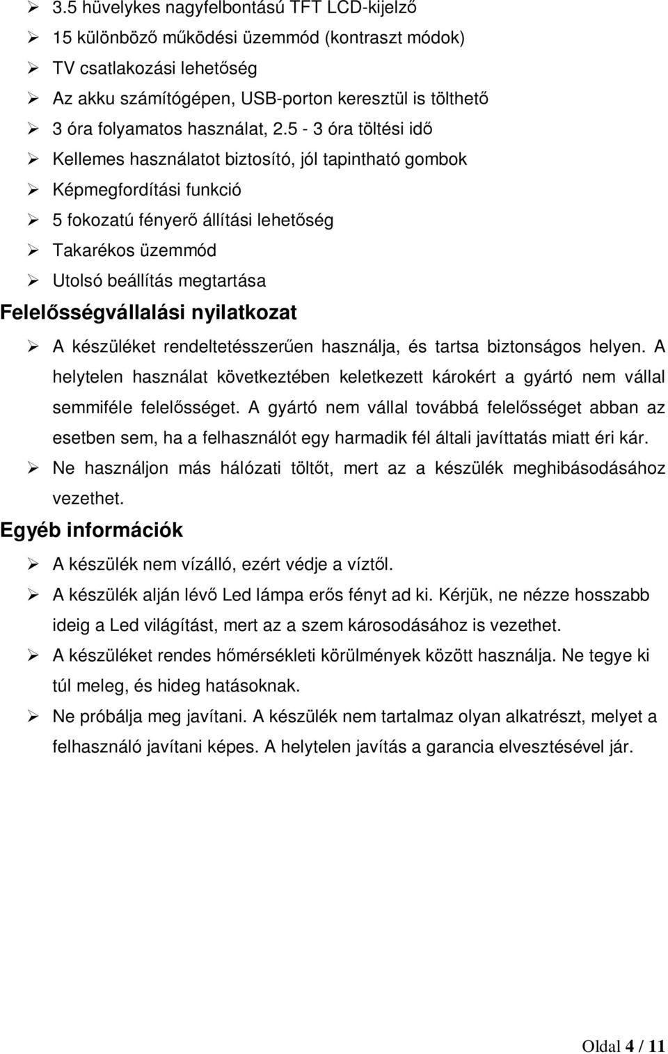 nyilatkozat A készüléket rendeltetésszeren használja, és tartsa biztonságos helyen. A helytelen használat következtében keletkezett károkért a gyártó nem vállal semmiféle felelsséget.