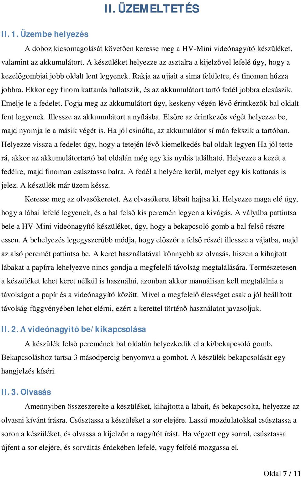 Ekkor egy finom kattanás hallatszik, és az akkumulátort tartó fedél jobbra elcsúszik. Emelje le a fedelet. Fogja meg az akkumulátort úgy, keskeny végén lév érintkezk bal oldalt fent legyenek.