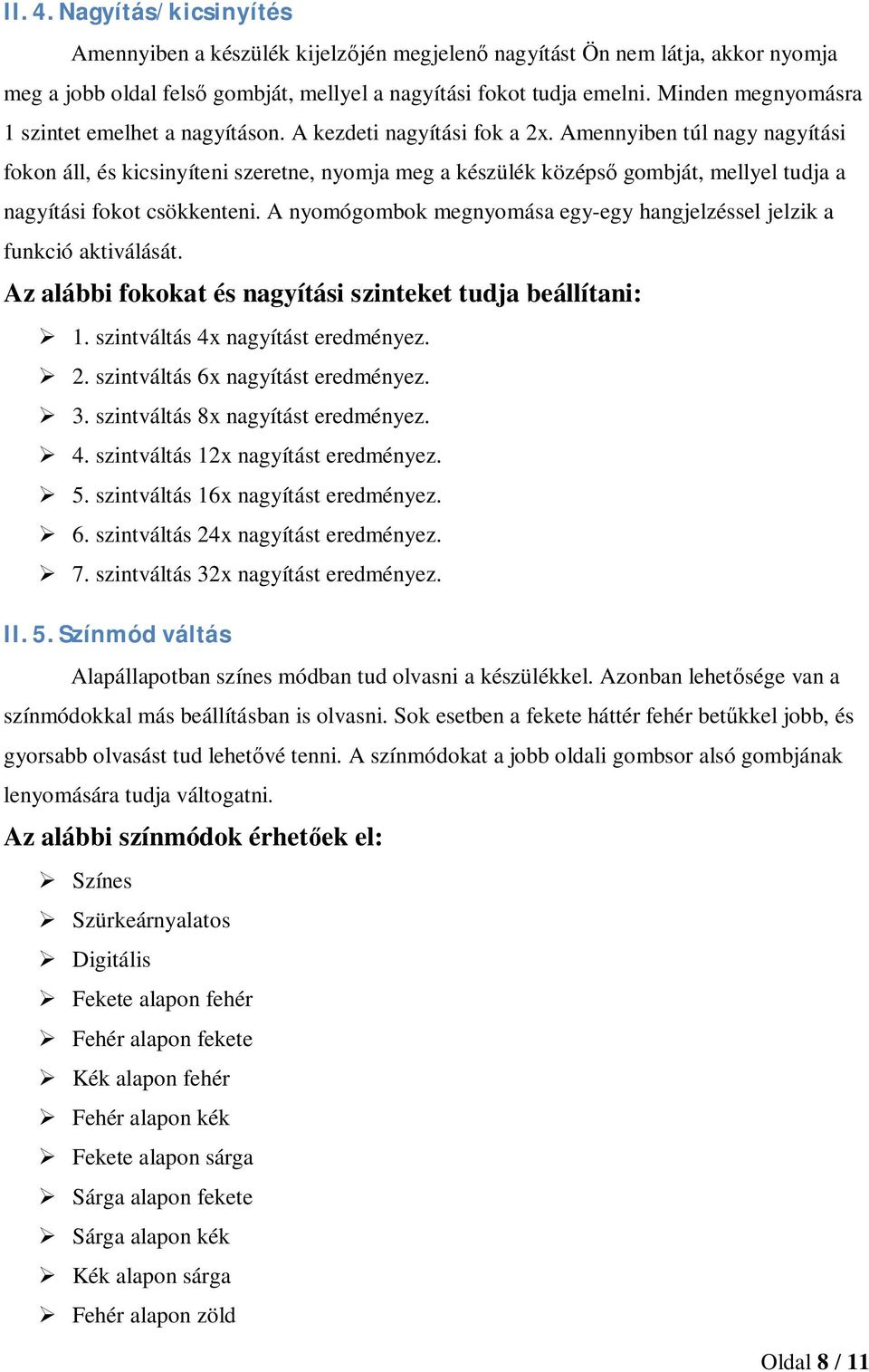 Amennyiben túl nagy nagyítási fokon áll, és kicsinyíteni szeretne, nyomja meg a készülék középs gombját, mellyel tudja a nagyítási fokot csökkenteni.