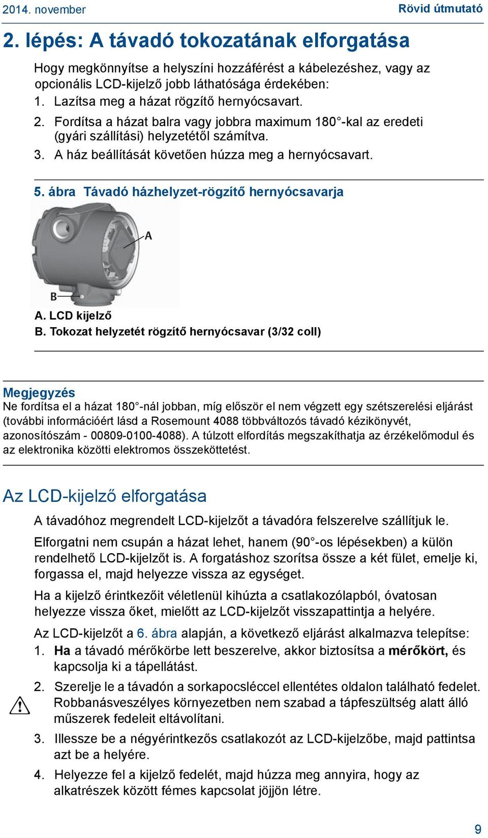 A ház beállítását követően húzza meg a hernyócsavart. 5. ábra Távadó házhelyzet-rögzítő hernyócsavarja A B A. LCD kijelző B.