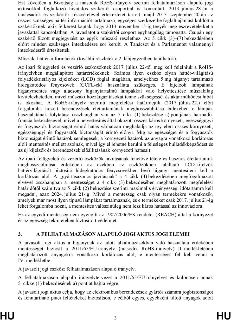 szeptember 20-án az összes szükséges háttér-információt tartalmazó, egységes szerkezetbe foglalt ajánlást küldött a szakértőknek, akik felkérést kaptak, hogy 2013.