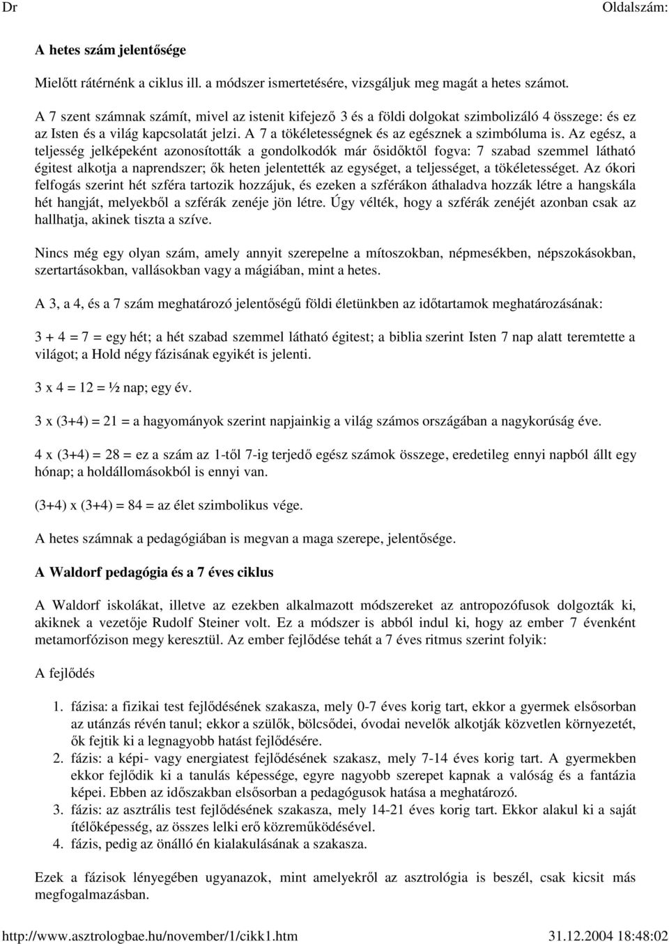 Az egész, a teljesség jelképeként azonosították a gondolkodók már ısidıktıl fogva: 7 szabad szemmel látható égitest alkotja a naprendszer; ık heten jelentették az egységet, a teljességet, a