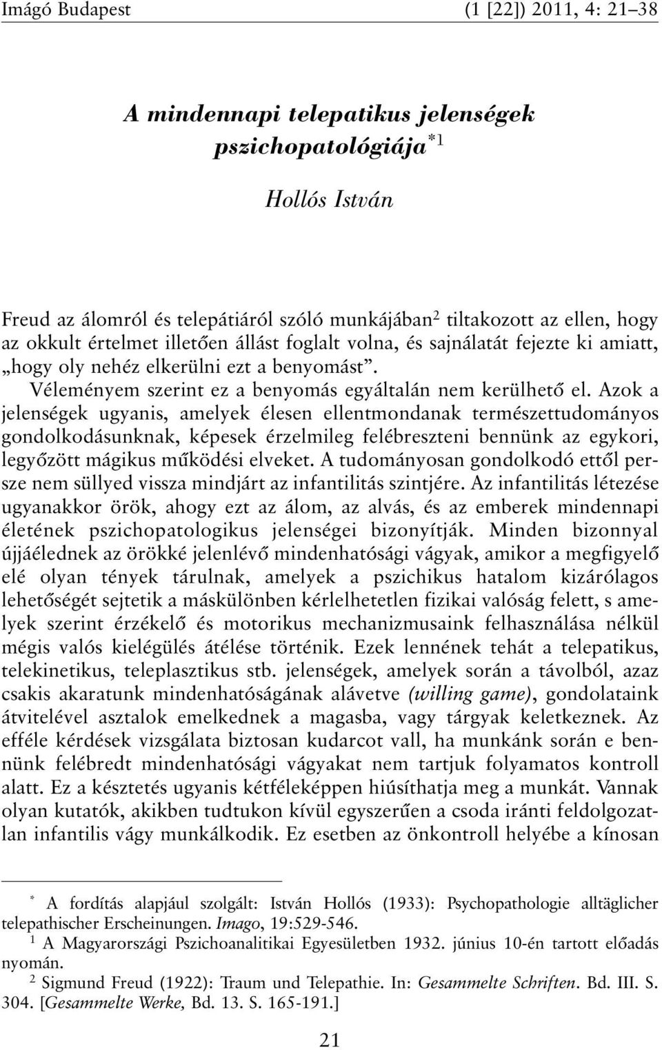 Azok a jelenségek ugyanis, amelyek élesen ellentmondanak természettudományos gondolkodásunknak, képesek érzelmileg felébreszteni bennünk az egykori, legyõzött mágikus mûködési elveket.