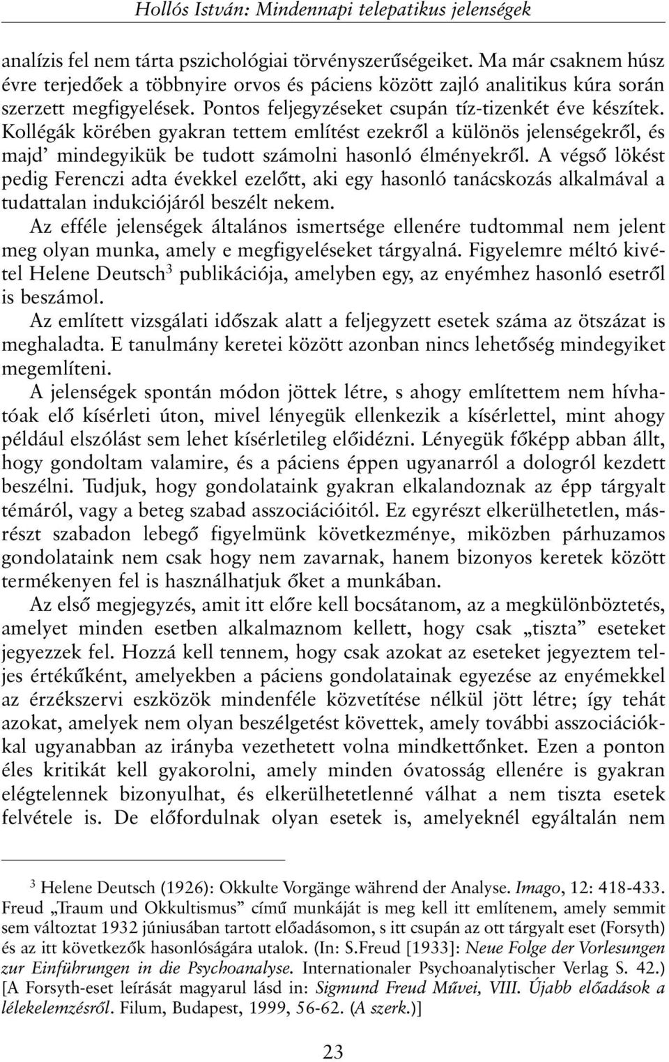 Kollégák körében gyakran tettem említést ezekrõl a különös jelenségekrõl, és majd mindegyikük be tudott számolni hasonló élményekrõl.