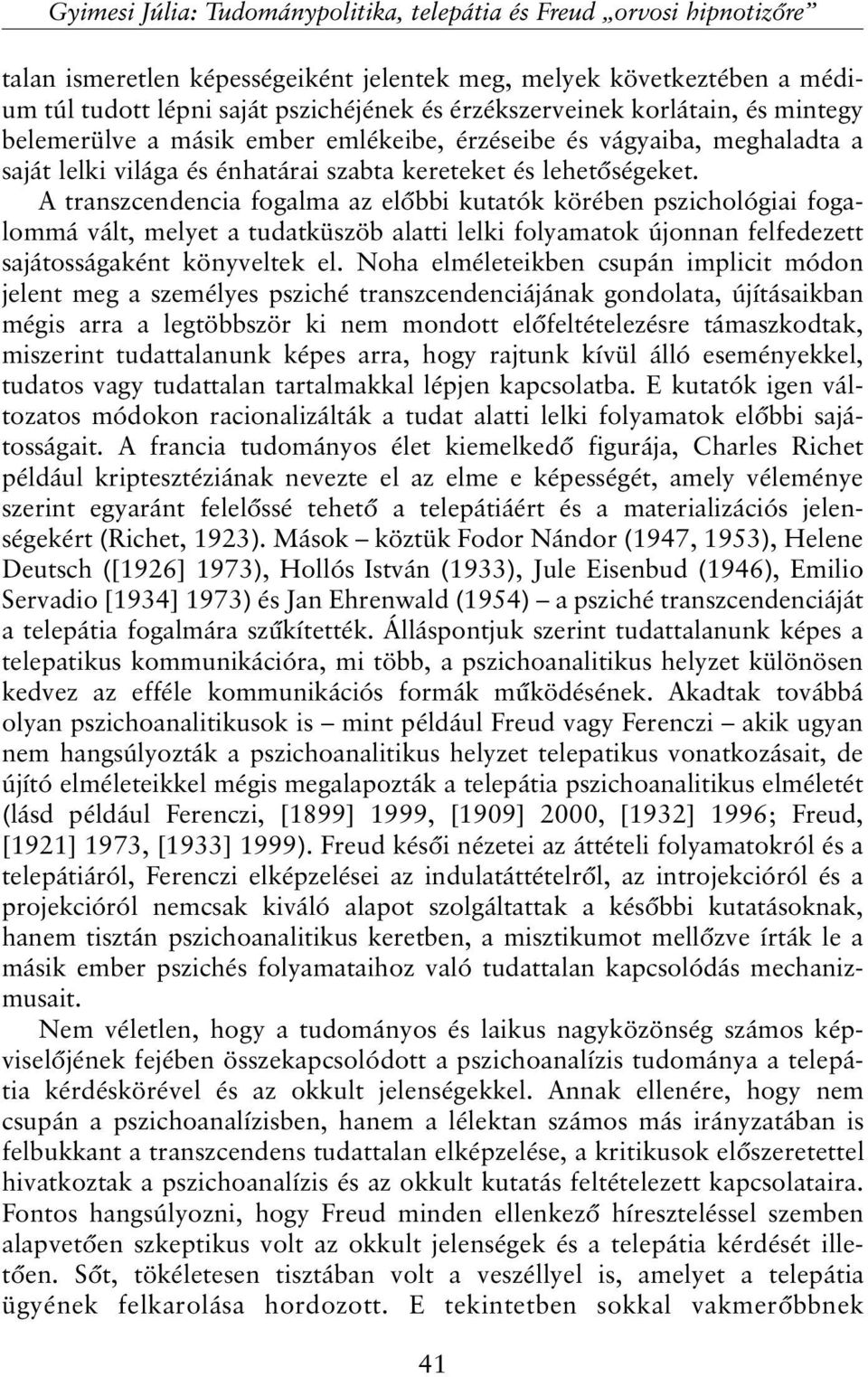 A transzcendencia fogalma az elõbbi kutatók körében pszichológiai fogalommá vált, melyet a tudatküszöb alatti lelki folyamatok újonnan felfedezett sajátosságaként könyveltek el.